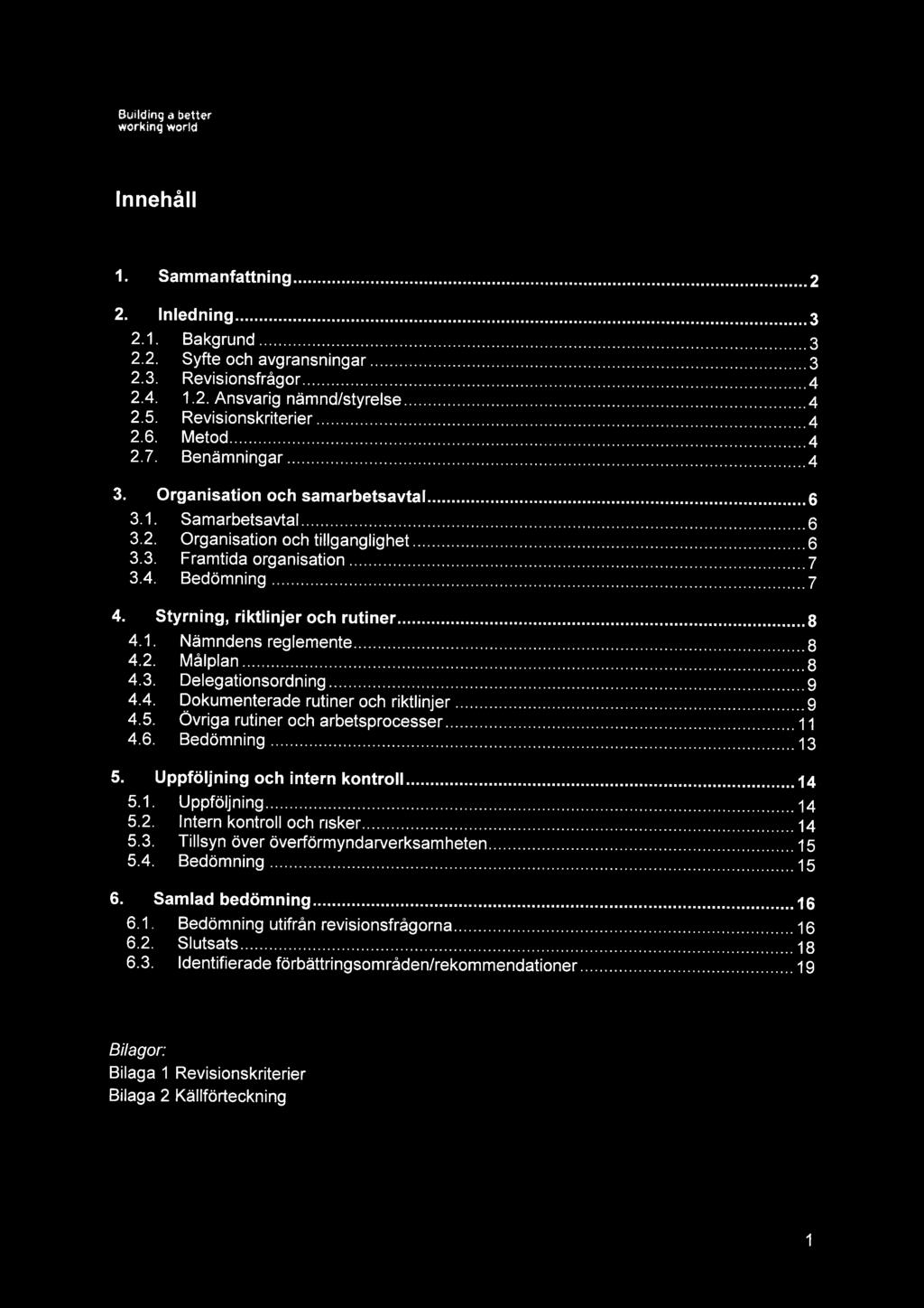 Innehäll 1. Sammanfattning 2 2. Inledning 3 2.1. Bakgrund 3 2.2. Syfte och avgränsningar 3 2.3. Revisionsfrågor 4 2.4. 1.2. Ansvarig nämnd/styrelse 4 2.5. Revisionskriterier 4 2.6. Metod 4 2.7.