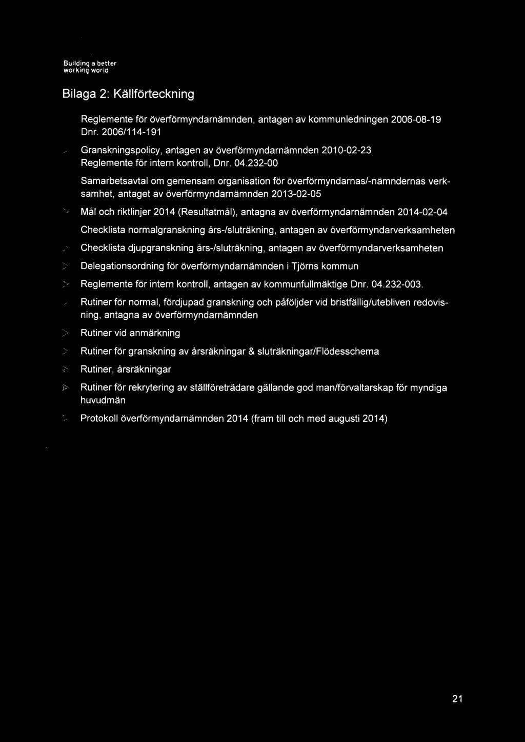 232-00 Samarbetsavtal om gemensam organisation för överförmyndarnas/-nämndernas verksamhet, antaget av överförmyndarnämnden 2013-02-05 Mål och riktlinjer 2014 (Resultatmål), antagna av