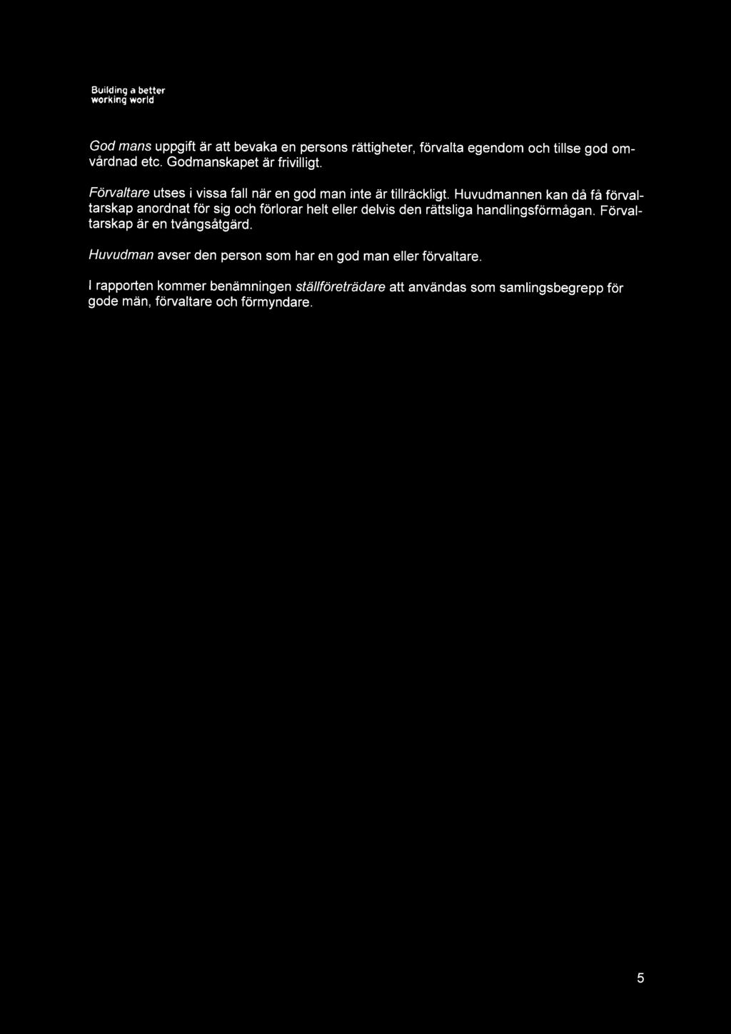 Huvudmannen kan då få förvaltarskap anordnat för sig och förlorar helt eller delvis den rättsliga handlingsförmågan.