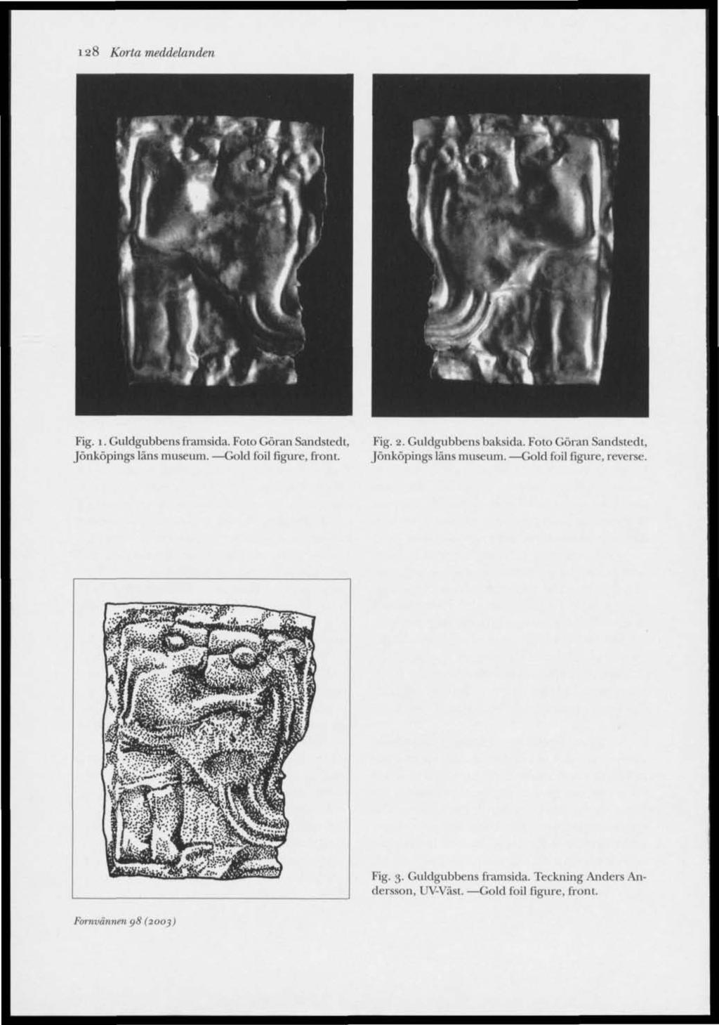 128 Korta meddelanden Fig. i. Guldgubbens framsida. Foto Göran Sandstedt, Jönköpings läns museum. Gold foil figure, front. Fig. 2. Guldgubbens baksida.