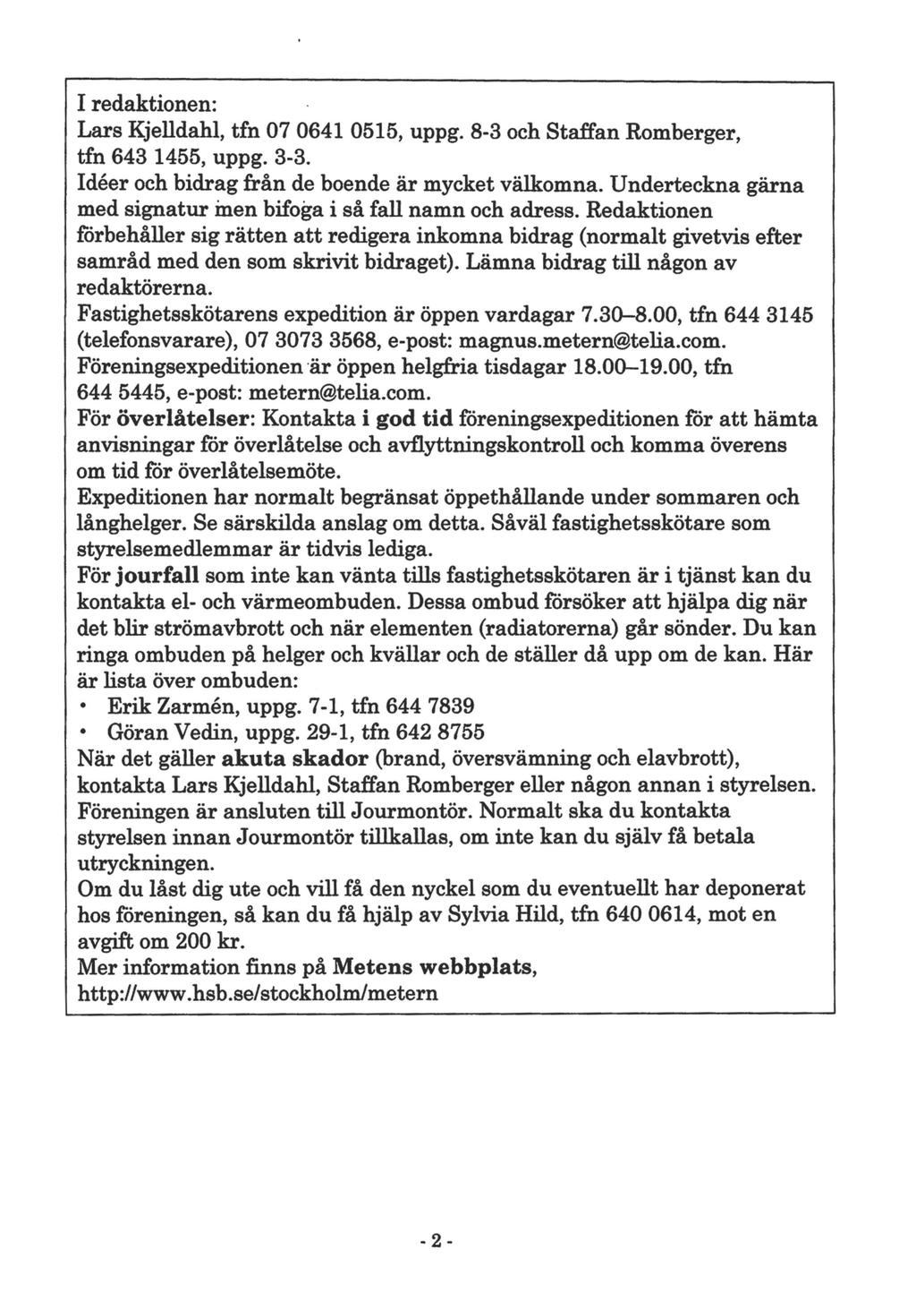 I redaktionen: Lars Kjelldahl, tfn 07 0641 0515, uppg. 83 och Staffan Romberger, tfn 643 1455, uppg. 33. Ideer och bidrag från de boende är mycket välkomna.