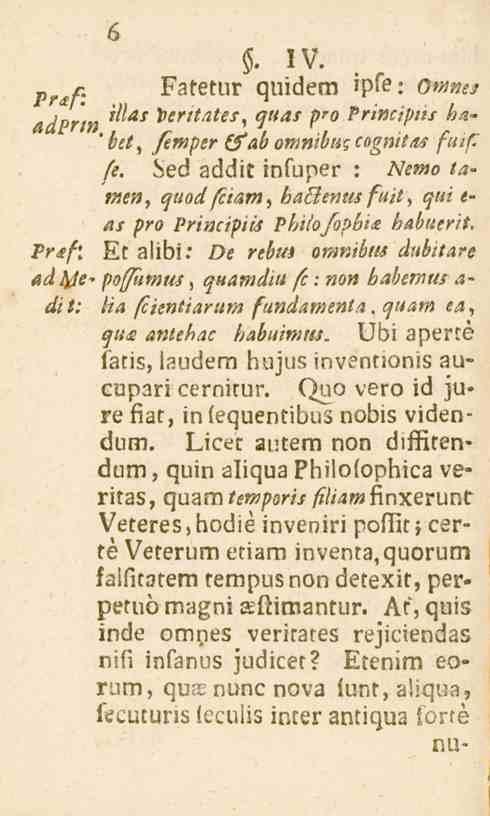 . IV. Fatetur quidem iple: Praf: omnes adprin *^as ertiates.?t Has P r Principiis babet, femper (fab omnibug cognitas fuifi ' fe.