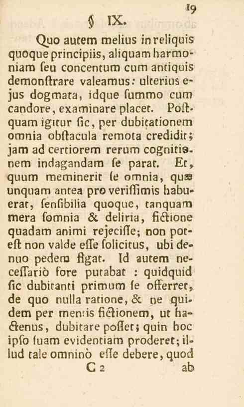 IX. Quo autem melius inreliquis quoqueprincipiis, altquamharmoniam feu concentum cum antiquis demonftrare valeamus: ulteriusejus dogmata, idque fummo cum candore, examinare placer.