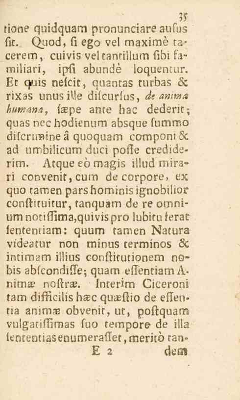 35 tione quidquam pronunciareaufus fit. Ql,iod, fi ego vel maxims tacerem, cuivis veltantillum fibi farniliari, ipfi abundé ioquencur.