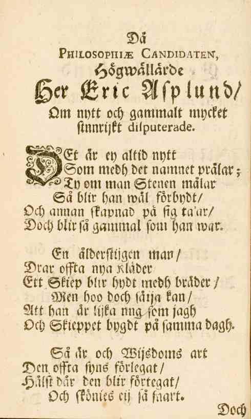 Då Philosophi^ Candidatem, <^sgwäl!arde ger Jgrtc Asplund/ Om nytt och gammalt mycket stnnrijft dtfputéräde.