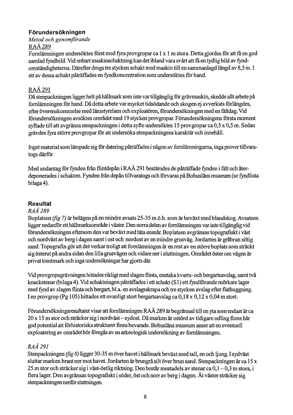 Förundersökningen Metod och genomförande RAÄ289 Fornlämningen undersöktes forst med fyra provgropar ca 1 x 1 m stora. Detta gjordes för att ta en god samlad fyndbild.