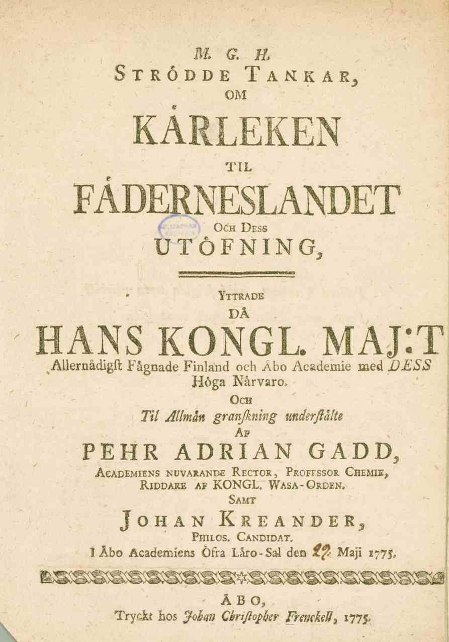 M. G. H, Strödde Tankar, OM Alv.l ly.ln FÄDERNESLANDET Och Dess UTÖFNING, Yttrade DÅ HANS KONGL MAj:T Allernådigft Fågnade Finland och Åbo Academie med JJESS Höga Nårvaro.