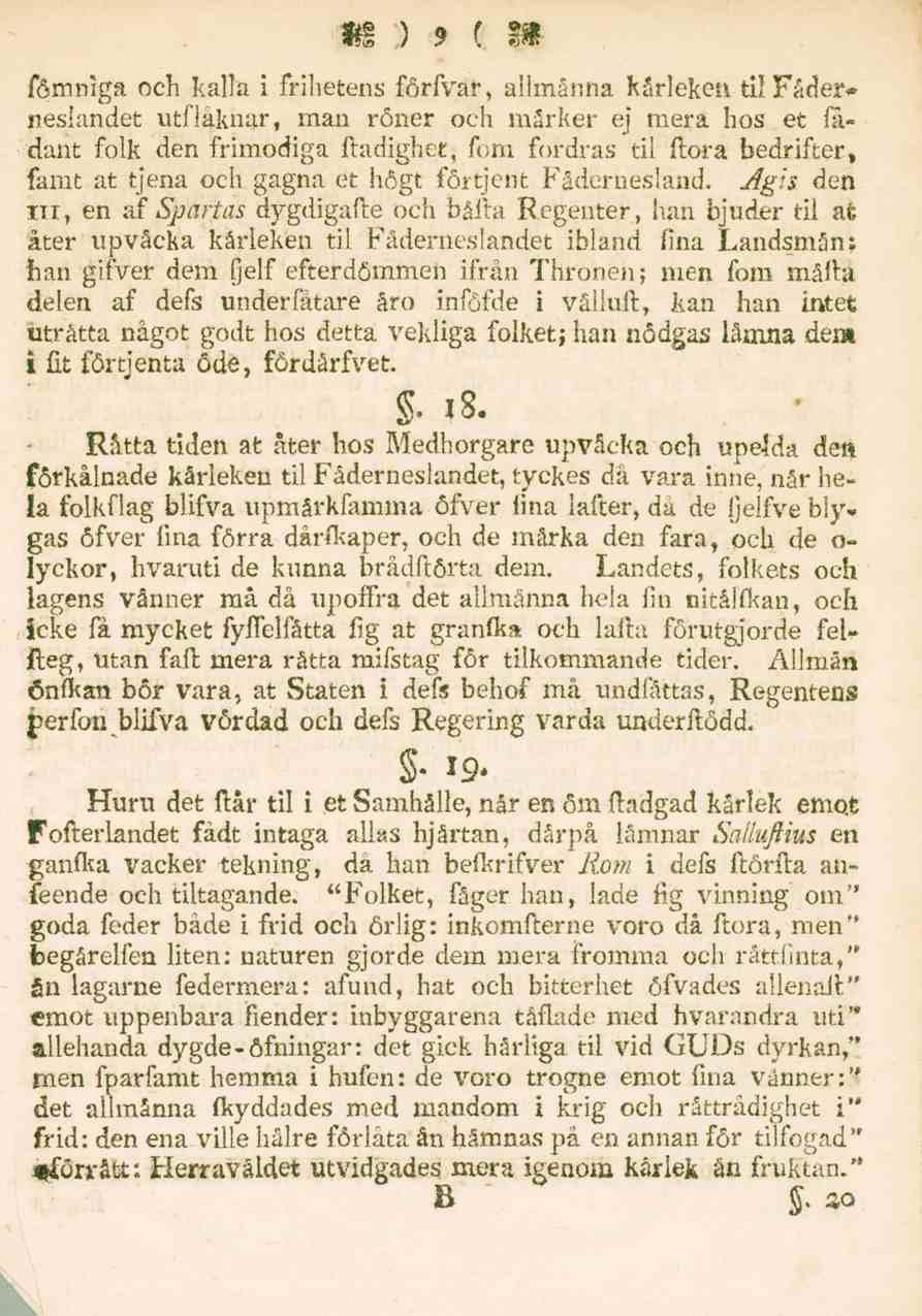 9 fömniga och kalla i frihetens förfvar, allmänna kårleken til Fäder* nesiandet utflåknar, man röner och märker ej mera hos et fadant folk den frimodiga ftadighet, fom fordras til ftora bedrifter,