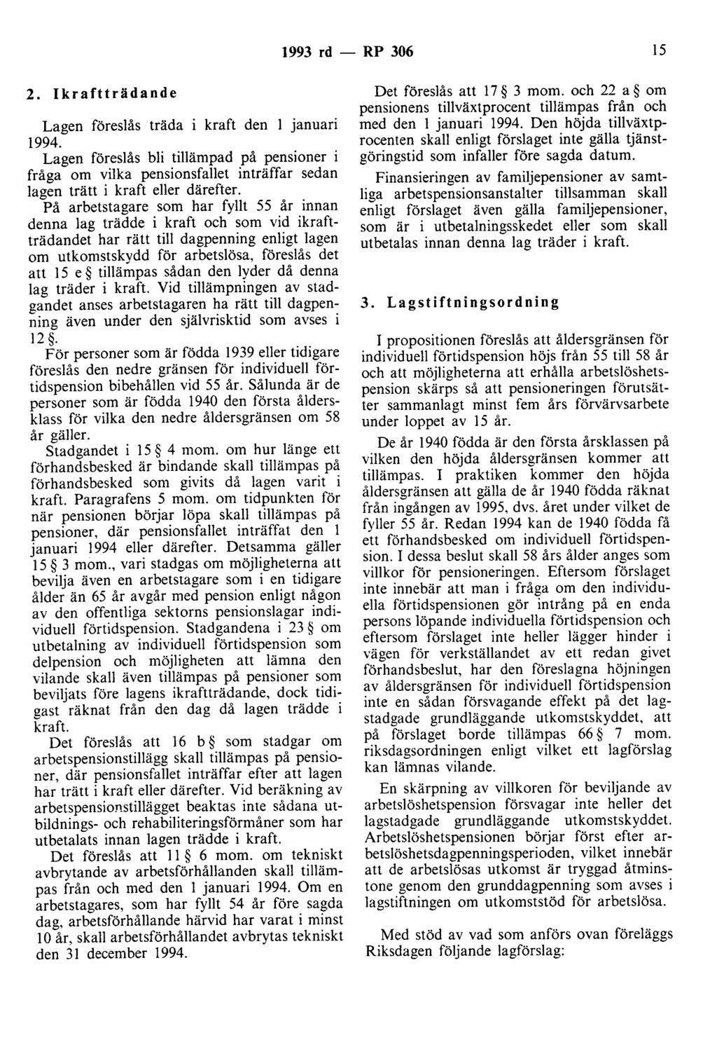 1993 rd - RP 306 15 2. Ikraftträdande Lagen föreslås träda i kraft den l januari 1994.