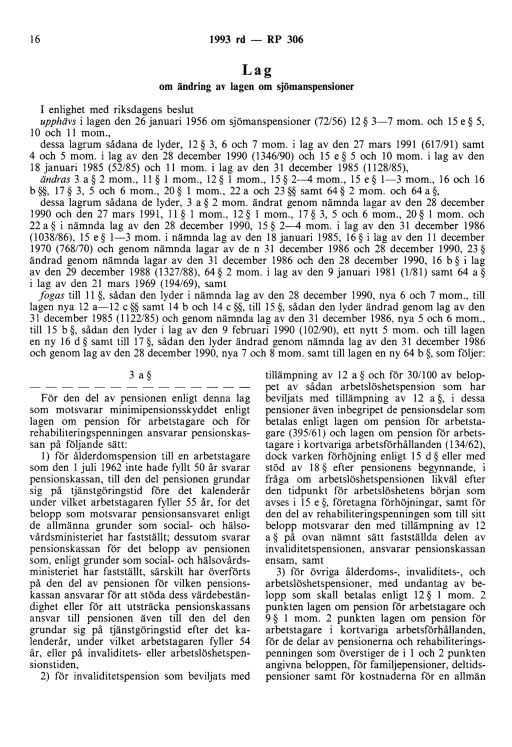 16 1993 rd - RP 306 Lag om ändring av lagen om sjömanspensioner I enlighet med riksdagens beslut upphävs i lagen den 26 januari 1956 om sjömanspensioner (72/56) 12 3-7 mom. och 15 e 5, 10 och 11 mom.