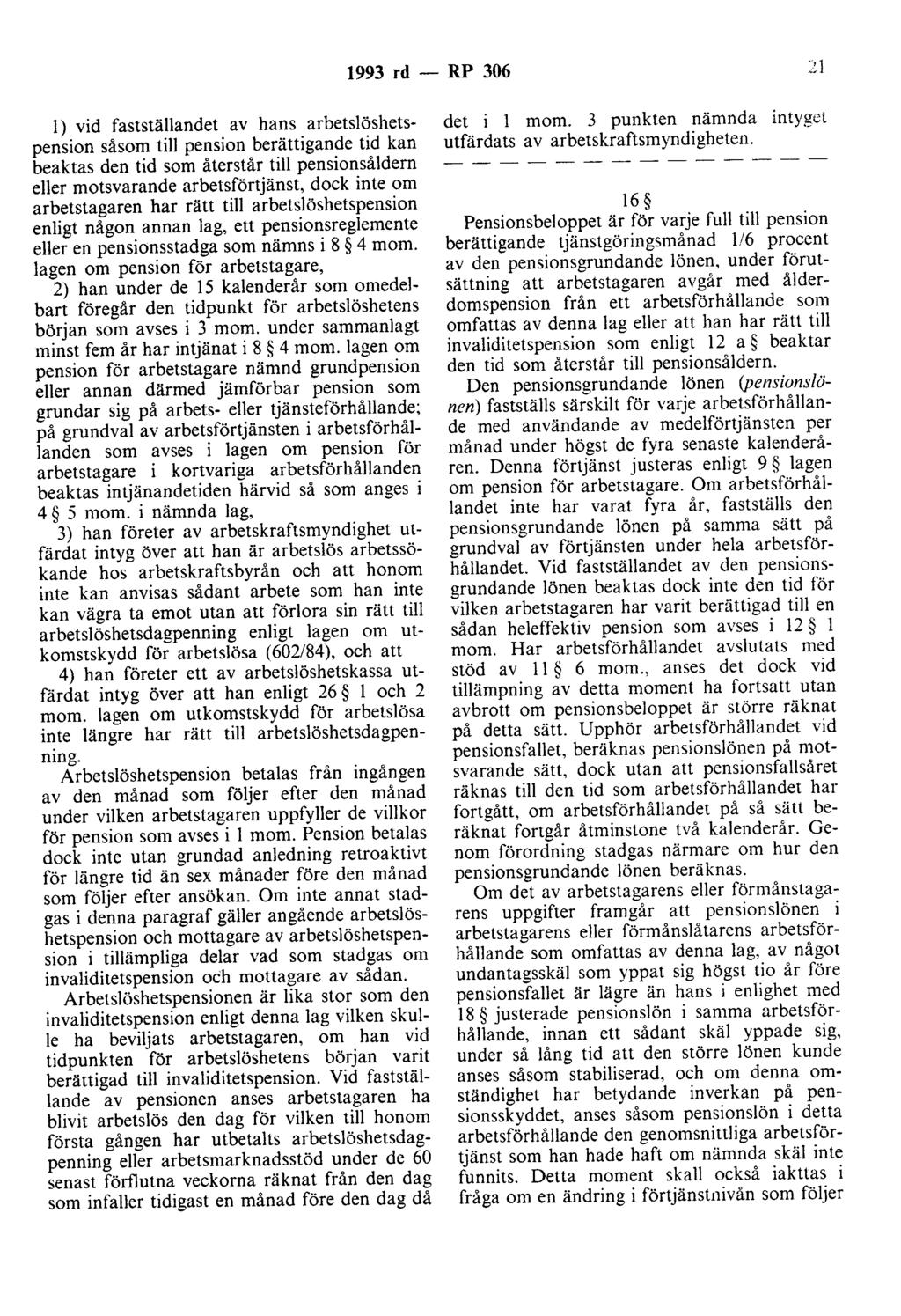 1993 rd - RP 306 21 l) vid faststäbandet av hans arbetslöshetspension såsom till pension berättigande tid kan beaktas den tid som återstår till pensionsåldern eller motsvarande arbetsförtjänst, dock