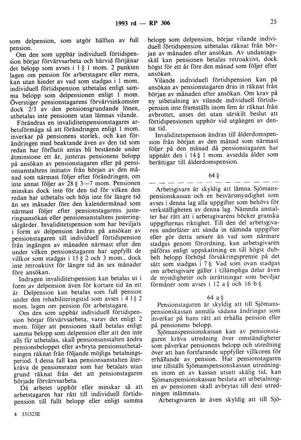 1993 rd - RP 306 25 som delpension, som utgör hälften av full pension. Om den som uppbär individuell förtidspension börjar förvärvsarbeta och härvid förtjänar det belopp som avses i l l room.