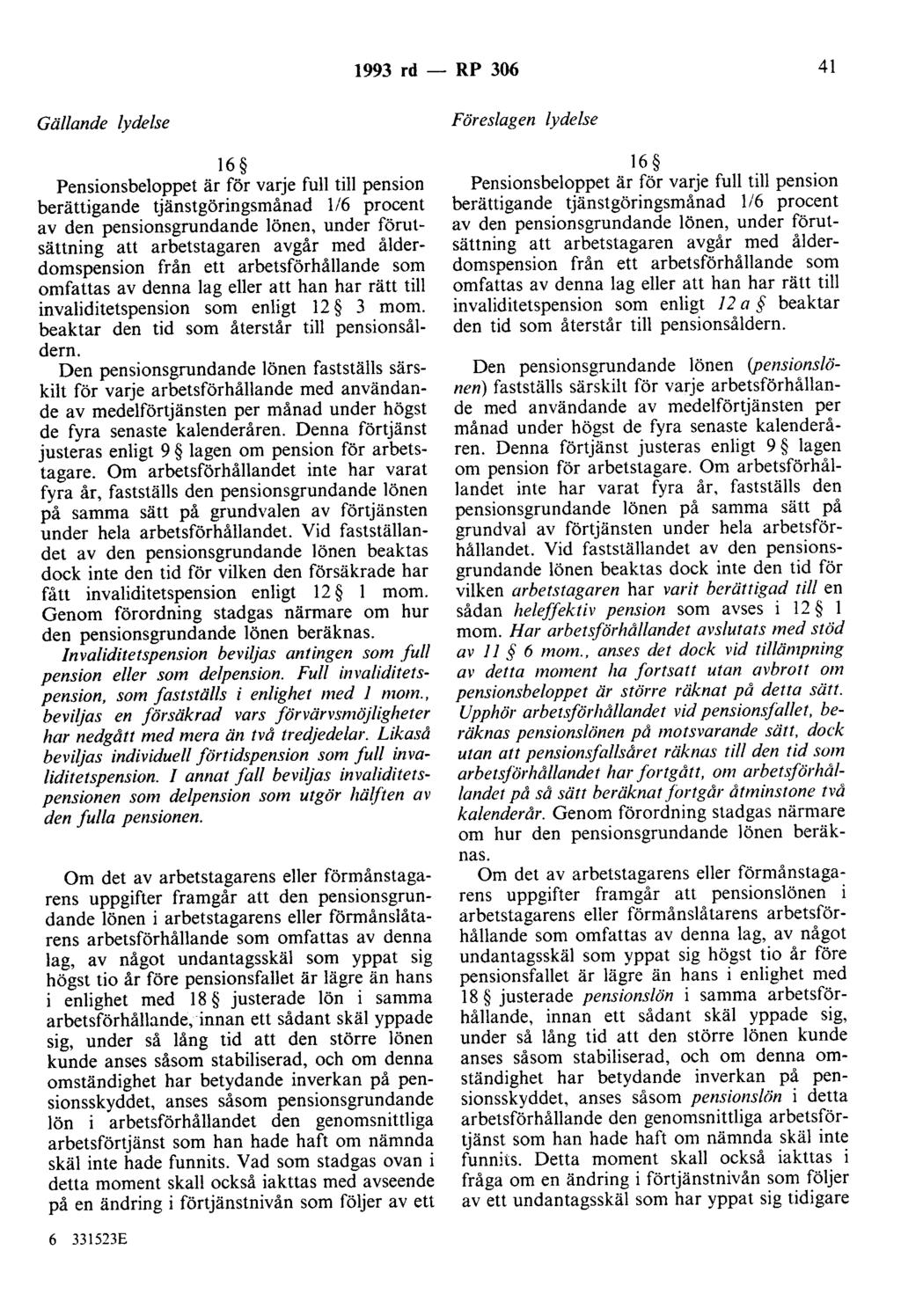 1993 rd - RP 306 41 Gällande lydelse 16 Pensionsbeloppet är för varje full till pension berättigande tjänstgöringsmånad 1/6 procent av den pensionsgrundande lönen, under förutsättning att