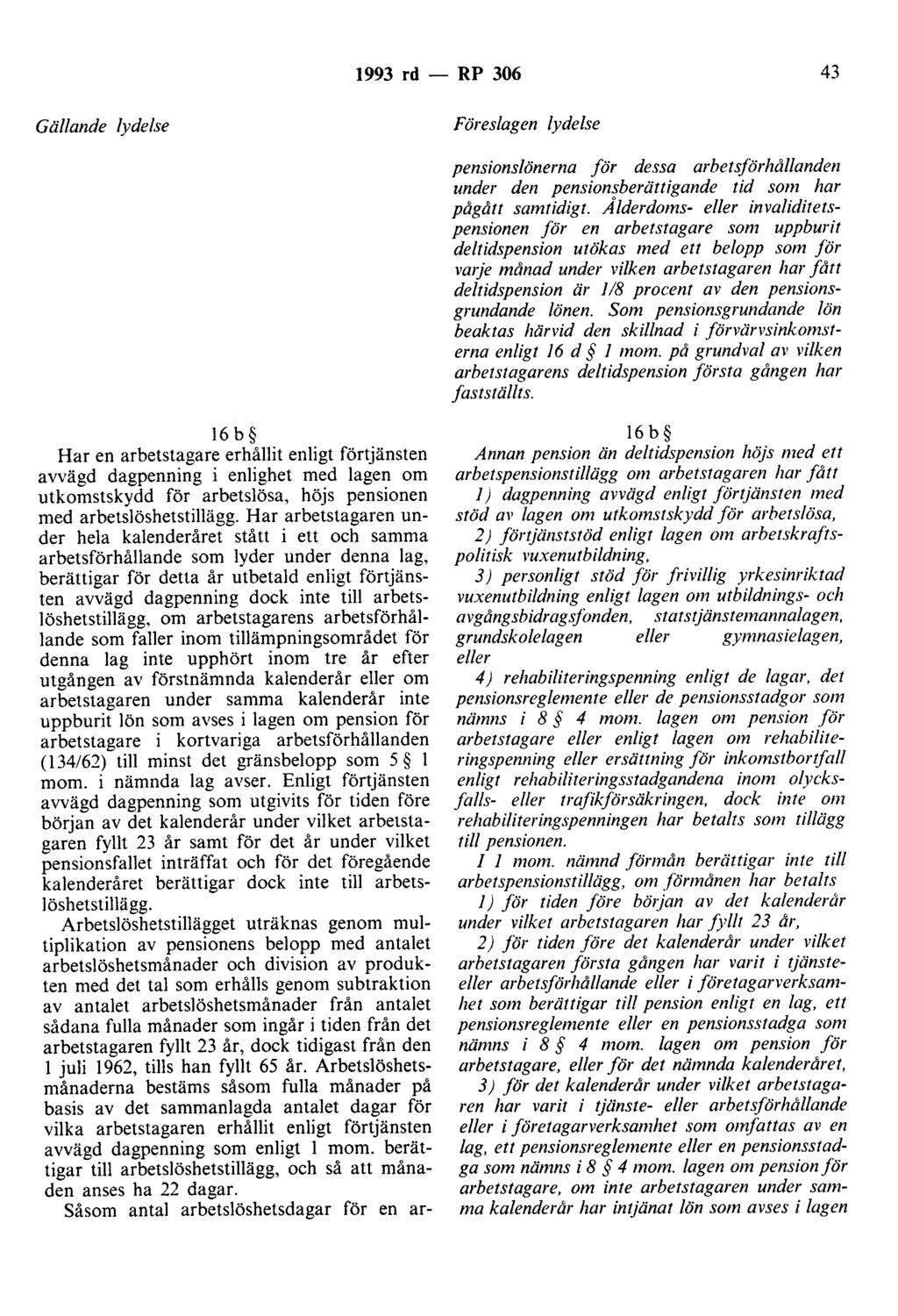 1993 rd - RP 306 43 Gällande lydelse Föreslagen lydelse pensionslönerna för dessa arbetsförhållanden under den pensionsberättigande tid som har pågått samtidigt.