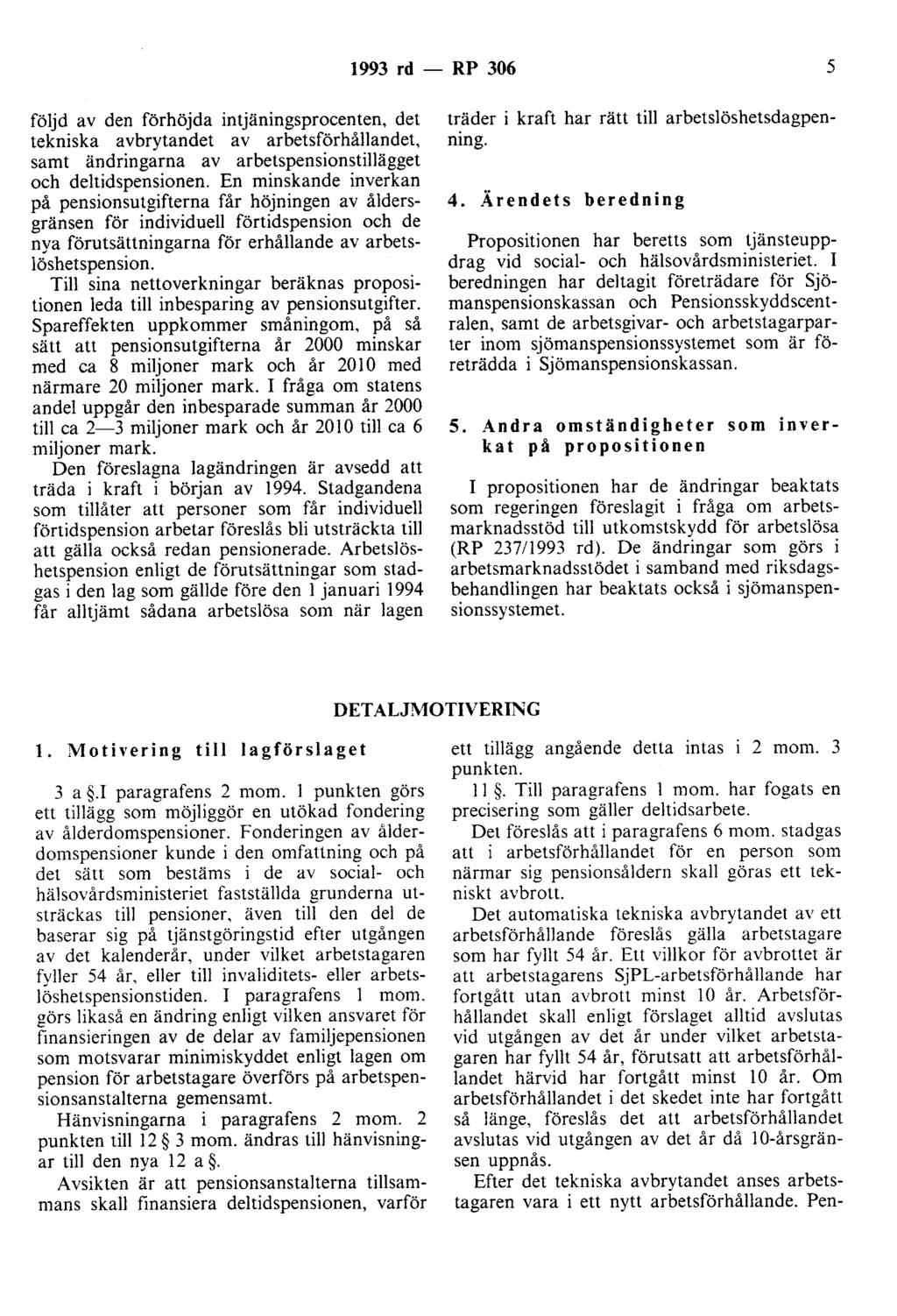 1993 rd - RP 306 5 följd av den förhöjda intjäningsprocenten, det tekniska avbrytandet av arbetsförhållandet, samt ändringarna av arbetspensionstillägget och deltidspensionen.