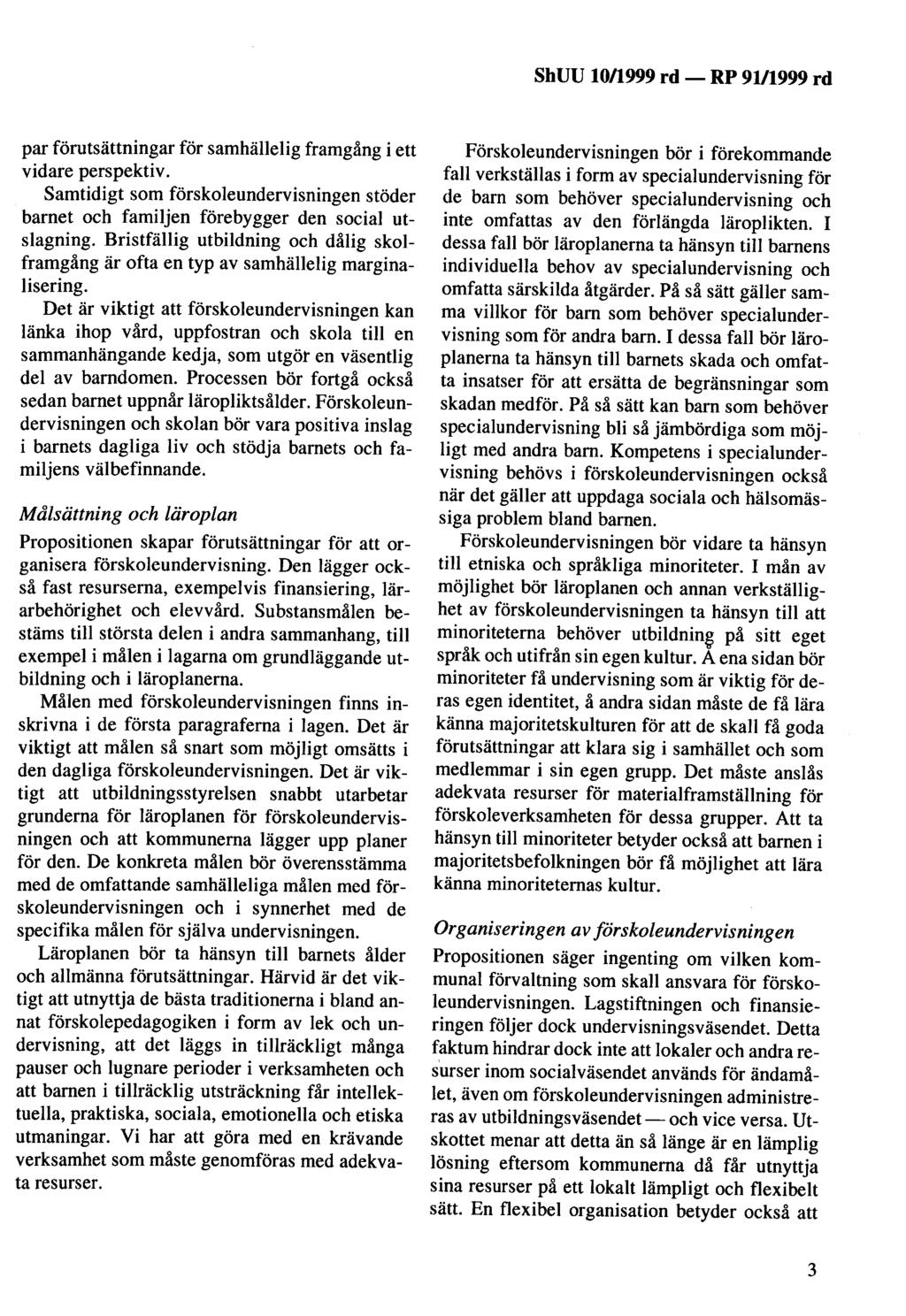 ShUU 10/1999 rd- par förutsättningar för samhällelig framgång i ett vidare perspektiv. Samtidigt som förskoleundervisningen stöder barnet och familjen förebygger den social utslagning.