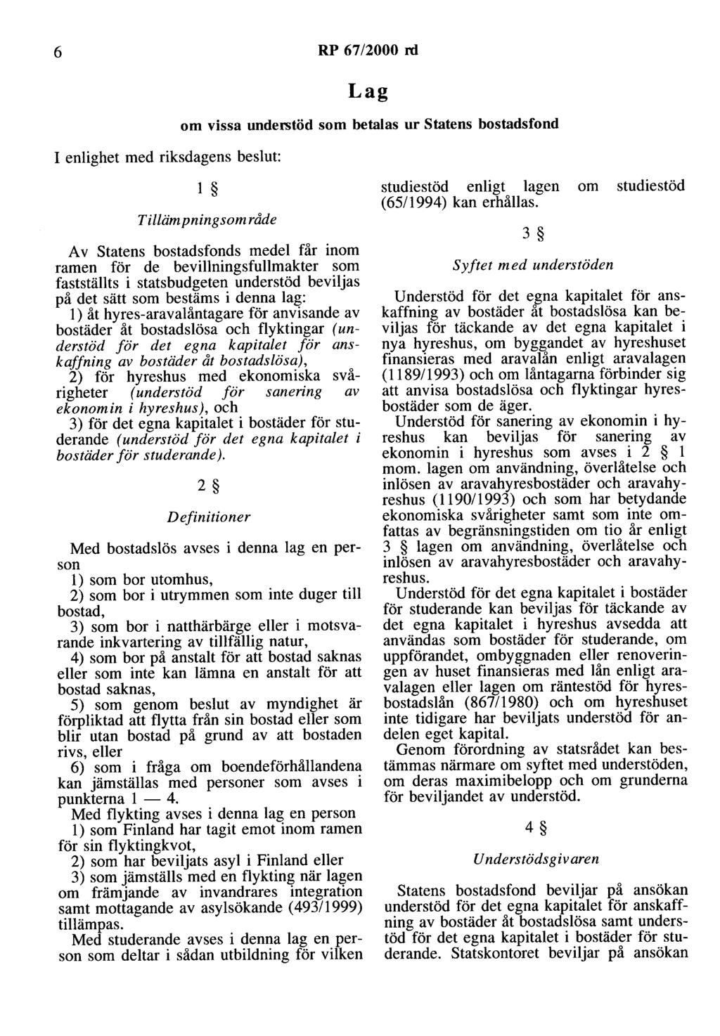 6 RP 67/2000 rd Lag om vissa understöd som betalas ur Statens bostadsfond I enlighet med riksdagens beslut: l Tillämpningsområde A v Statens bostadsfonds medel får inom ramen för de
