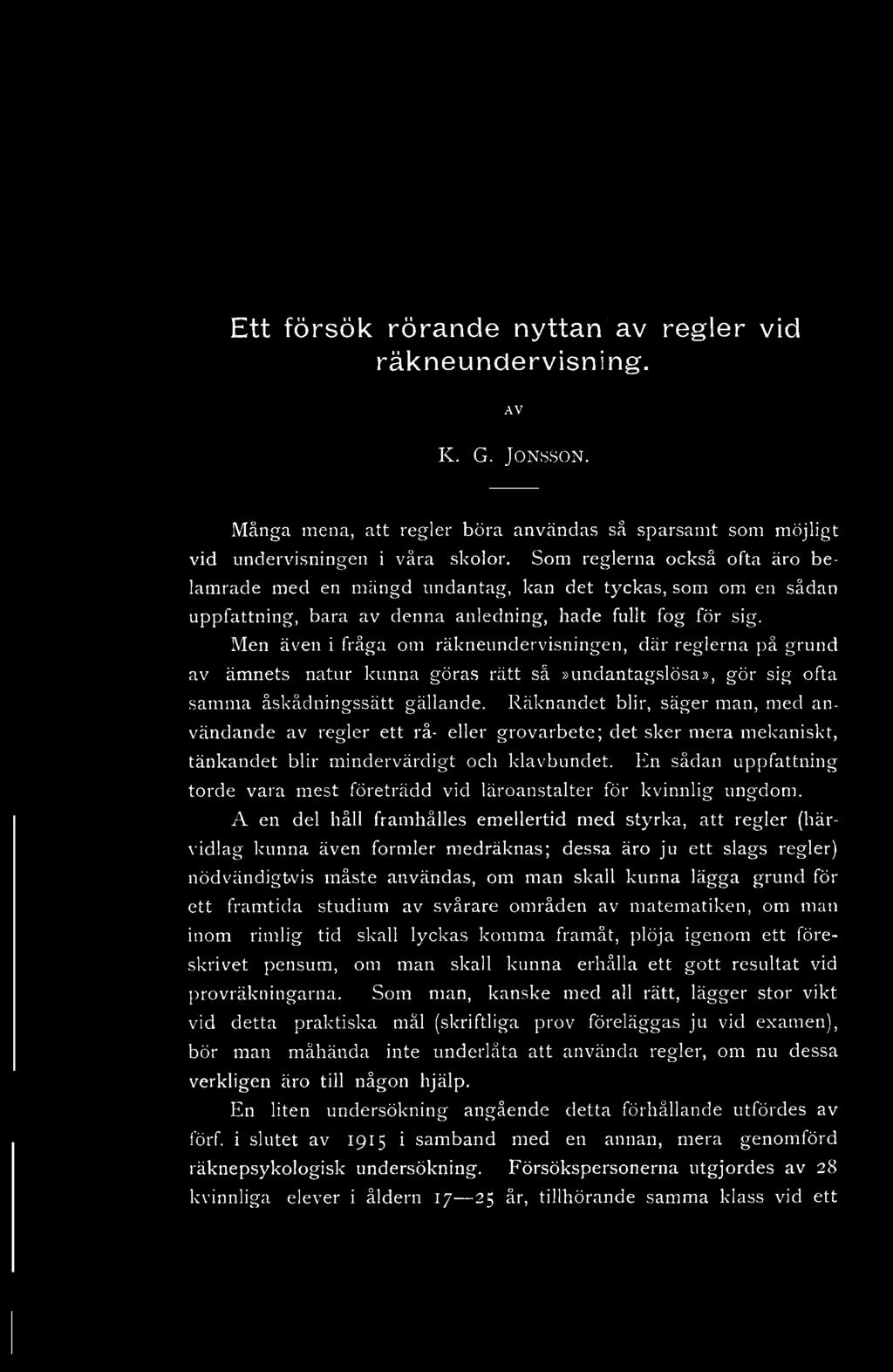 Ett försök rörande nyttan av regler vid räkneundervisning. AV K. G. JONSSON. Många mena, att regler böra användas så sparsamt som möjligt vid undervisningen i våra skolor.