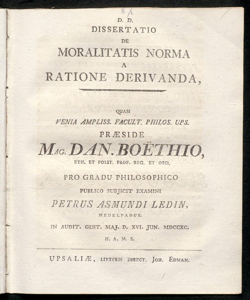 D. D. DISSERT ATIO DE MORALITATIS NOR MA RATIONE DE RIV AND A A amnsmmm***' QUAM VENIA AMPL1SS. FACULT. PHJLOS. UPS\ PR^ESIDE M-ag. DAN. ΒΟΈΊΉΙΟ. ΕΤΗ, ET POLIT. PROF. REG.