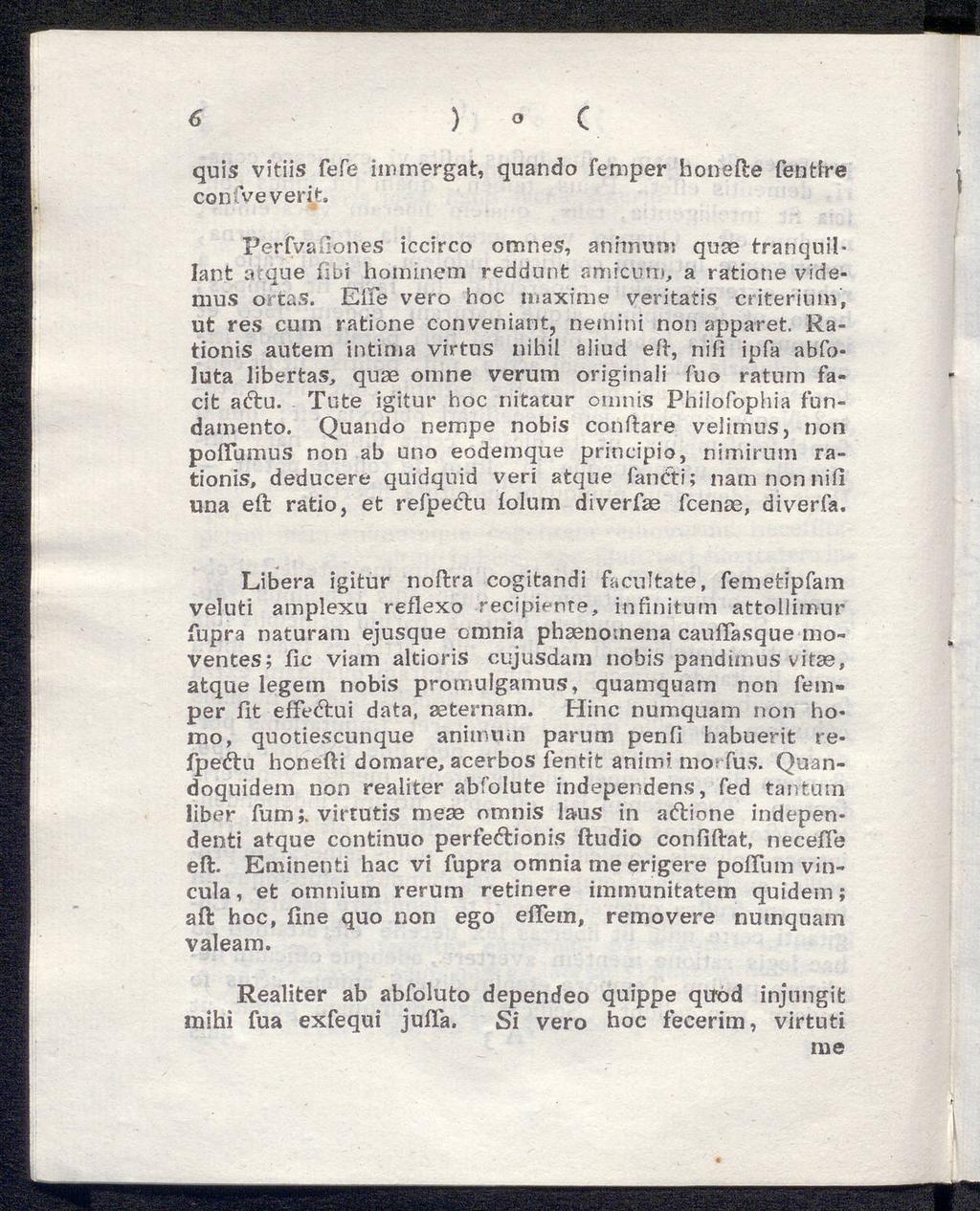 6 ) C quis vitiis fefe immergat, quando femper honefte fentire conive verit. Perfvaiiones iccirco ormnes, anhnum quae tranquil Iant aque iibi hoiiiinem reddunt amicum, a ratione videmus o, tas.