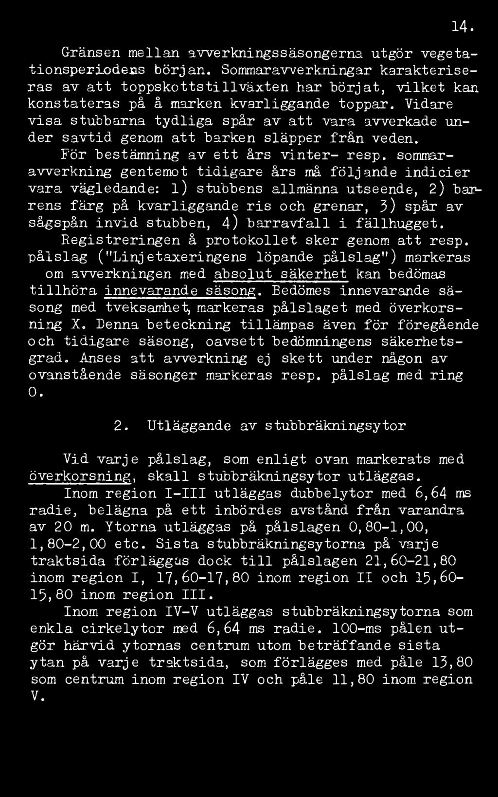 Vidare visa stubbarna tydliga spår av att vara avverkade under savtid genom att barken släpper från veden. För bestämning av ett års vinter- resp.
