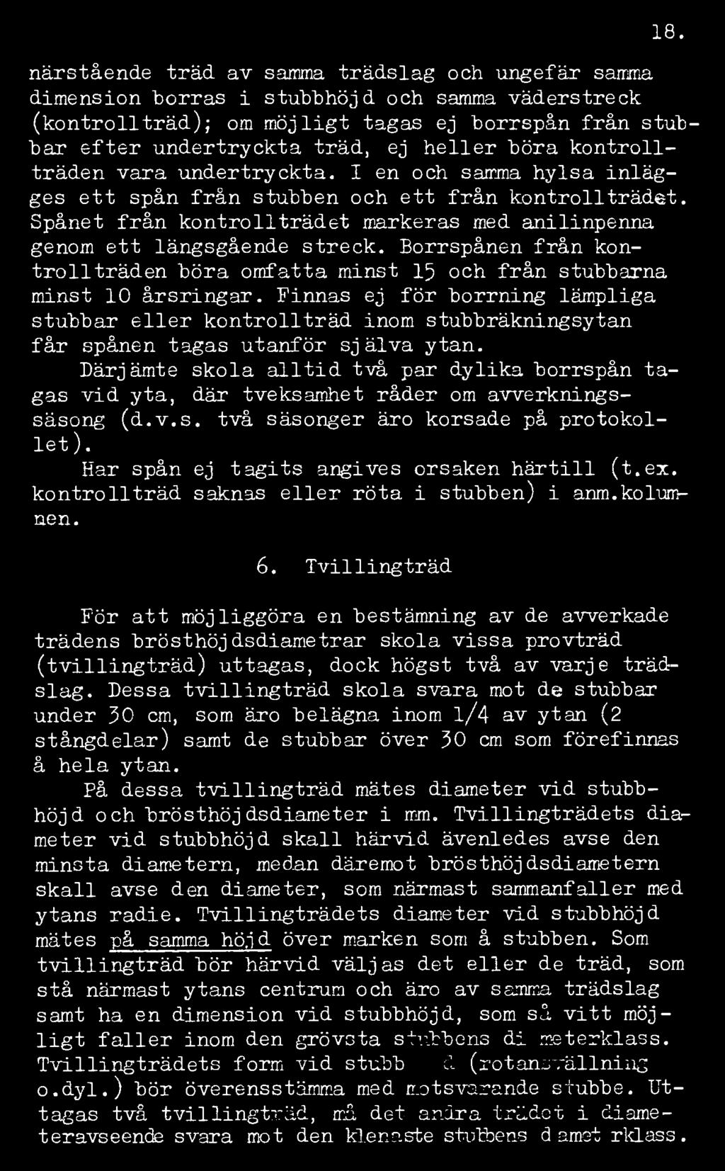 Spånet från kontrollträdet markeras med anilinpenna genom ett längsgående streck. Borrspånen från kontrollträden böra omfatta minst 15 och från stubbarna minst 10 årsringar.
