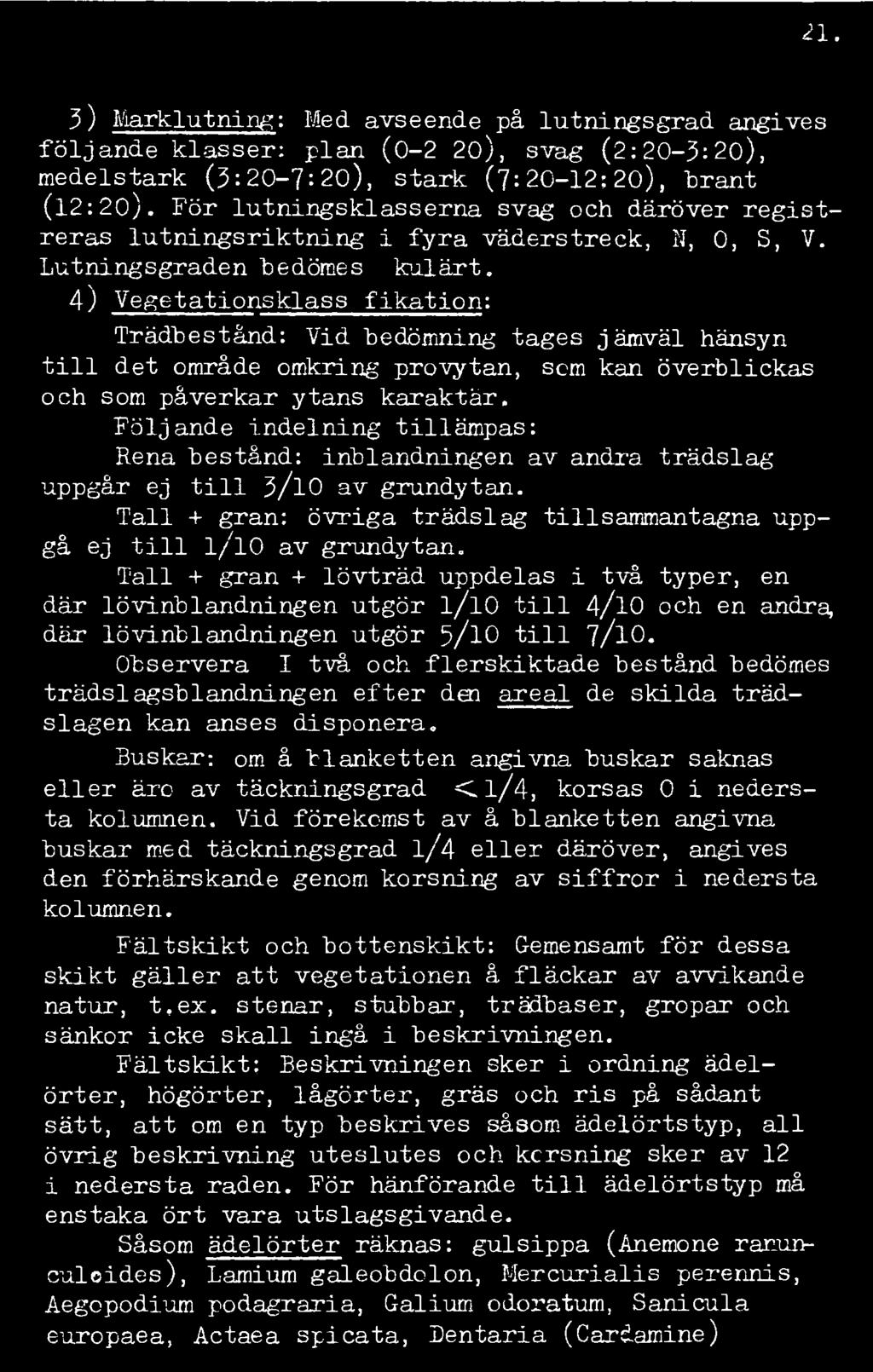 4) Vegetationsklassifikation: Trädbestånd: Vid bedömning tages jämväl hänsyn till det område omkring provytan, som kan överblickas och som påverkar ytans karaktär.