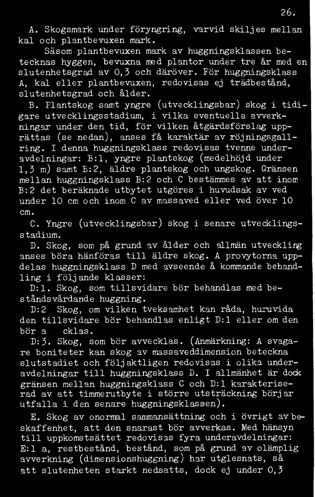 För huggningsklass A, kal eller plantbevuxen, redovisas ej trädbestånd, slutenhetsgrad och ålder. B.