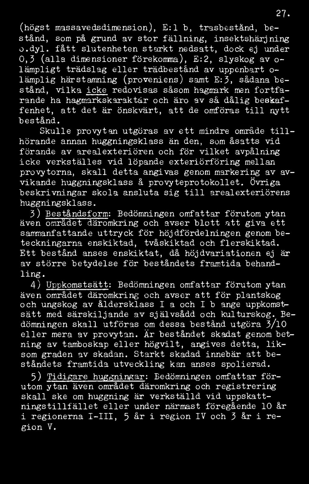 sådana bestånd, vilka icke redovisas såsom hagmark men fortfarande ha hagmarkskaraktär och äro av så dålig beskaffenhet, att det är önskvärt, att de omföras till nytt bestånd.