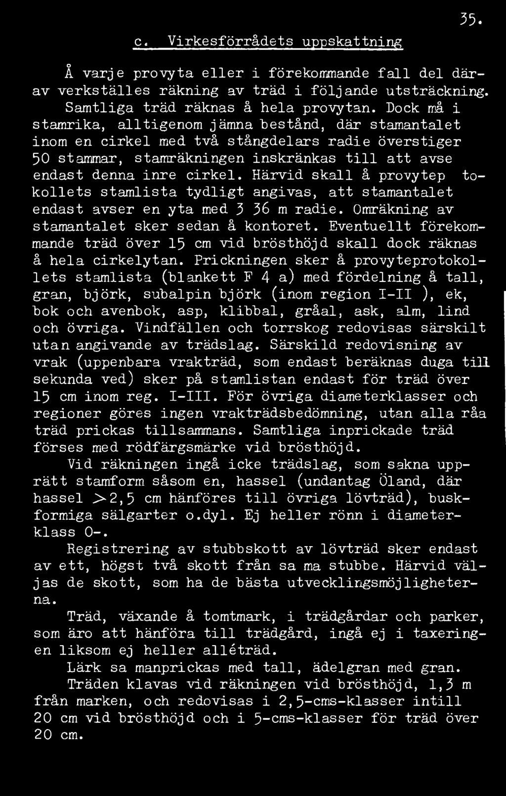Härvid skall å provyteprotokollets stamlista tydligt angivas, att stamantalet endast avser en yta med 3,36 m radie. Omräkning av stamantalet sker sedan å kontoret.