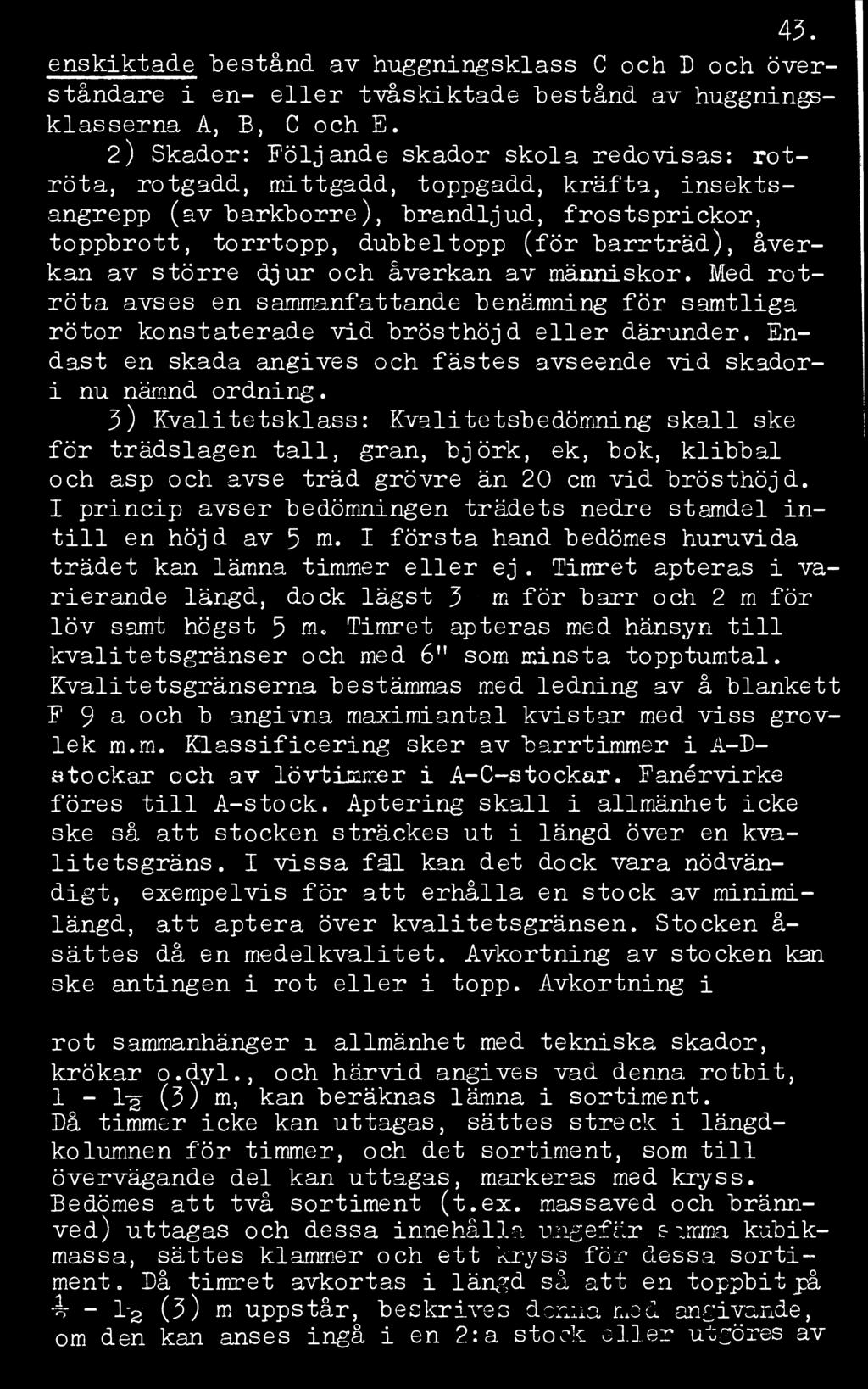 43. enskiktade bestånd, av huggningsklass C och D och överståndare i en- eller tvåskiktade bestånd av huggningsklasserna A, B, C och E.