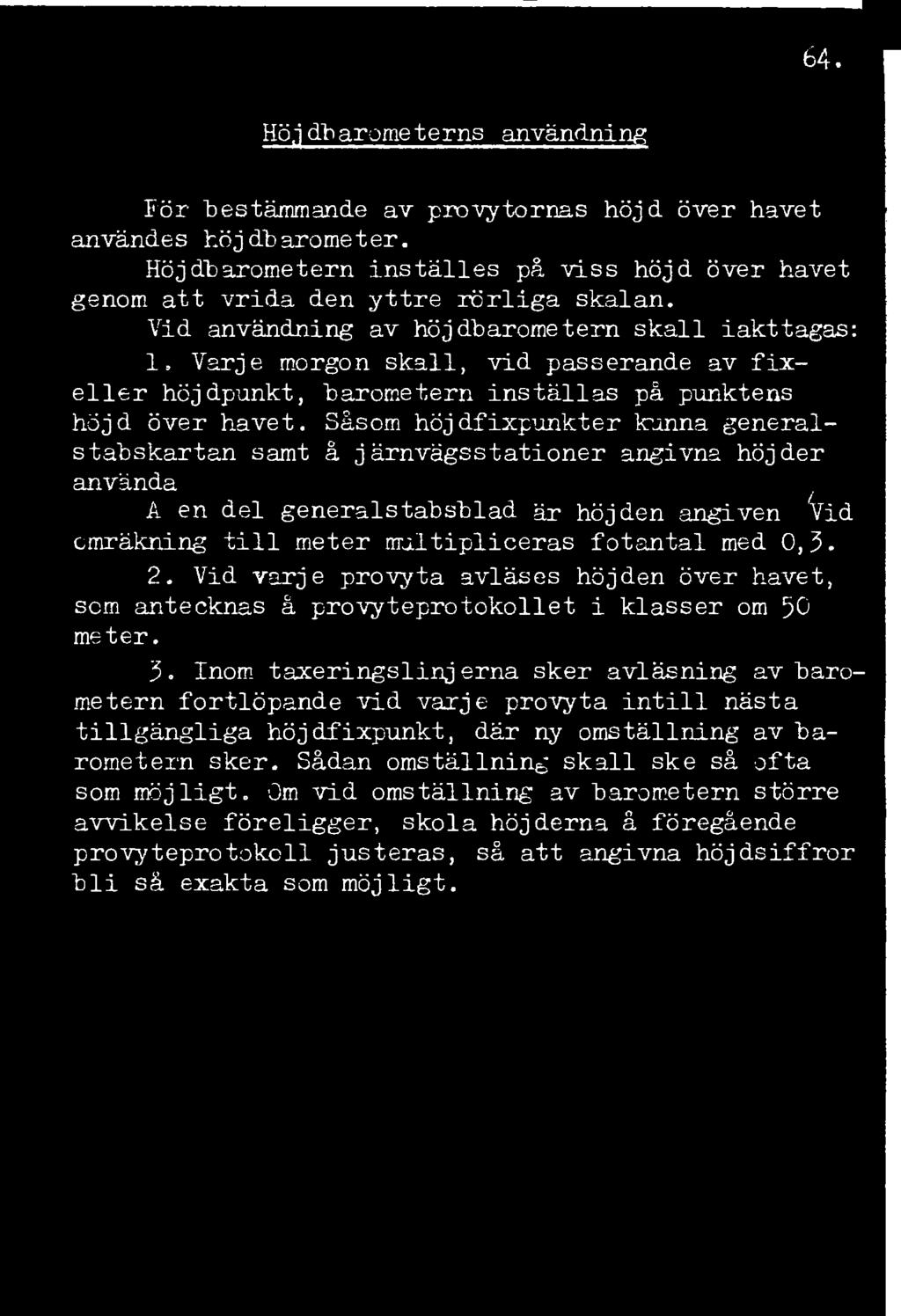 Såsom höjdfixpunkter kanna generalstabskartan samt å järnvägsstationer angivna höjder användas. Å en del generalstabsblad är höjden angivenifot.vid omräkning till meter multipliceras fotantal med 0,3.