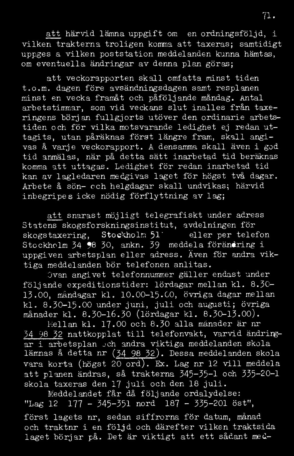 71. att härvid lämna uppgift om den ordningsföljd, i vilken trakterna troligen komma att taxeras; samtidigt uppges a vilken poststation meddelanden kanna hämtas, om eventuella ändringar av denna plan
