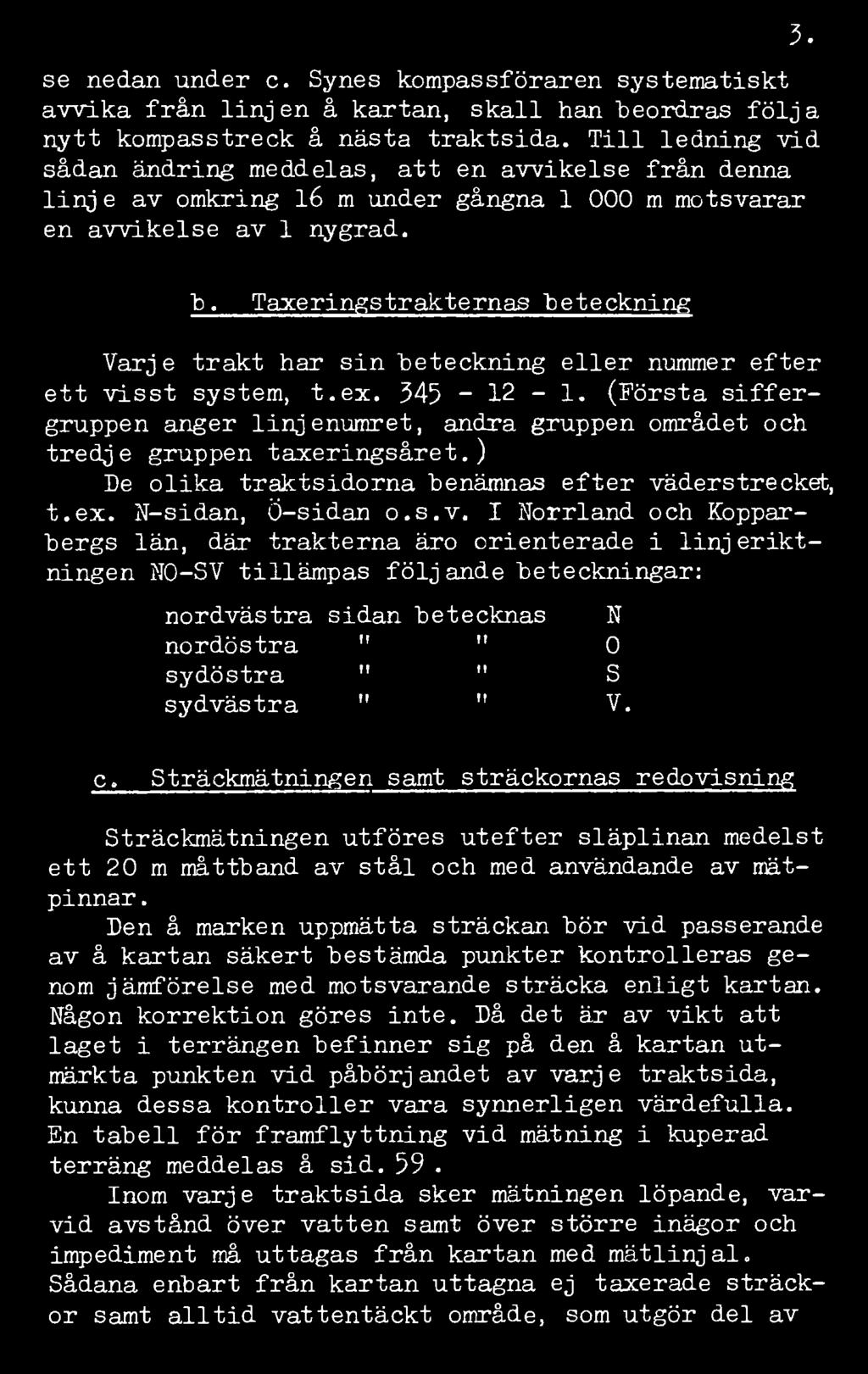 3. se nedan under c. Synes kompassföraren systematiskt avvika från linjen å kartan, skall han beordras följa nytt kompasstreck å nästa traktsida.