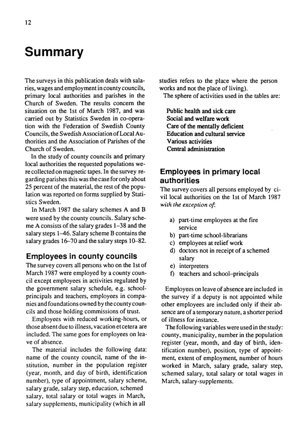 12 Summary The surveys in this publication deals with salaries, wages and employment in county councils, primary local authorities and parishes in the Church of Sweden.