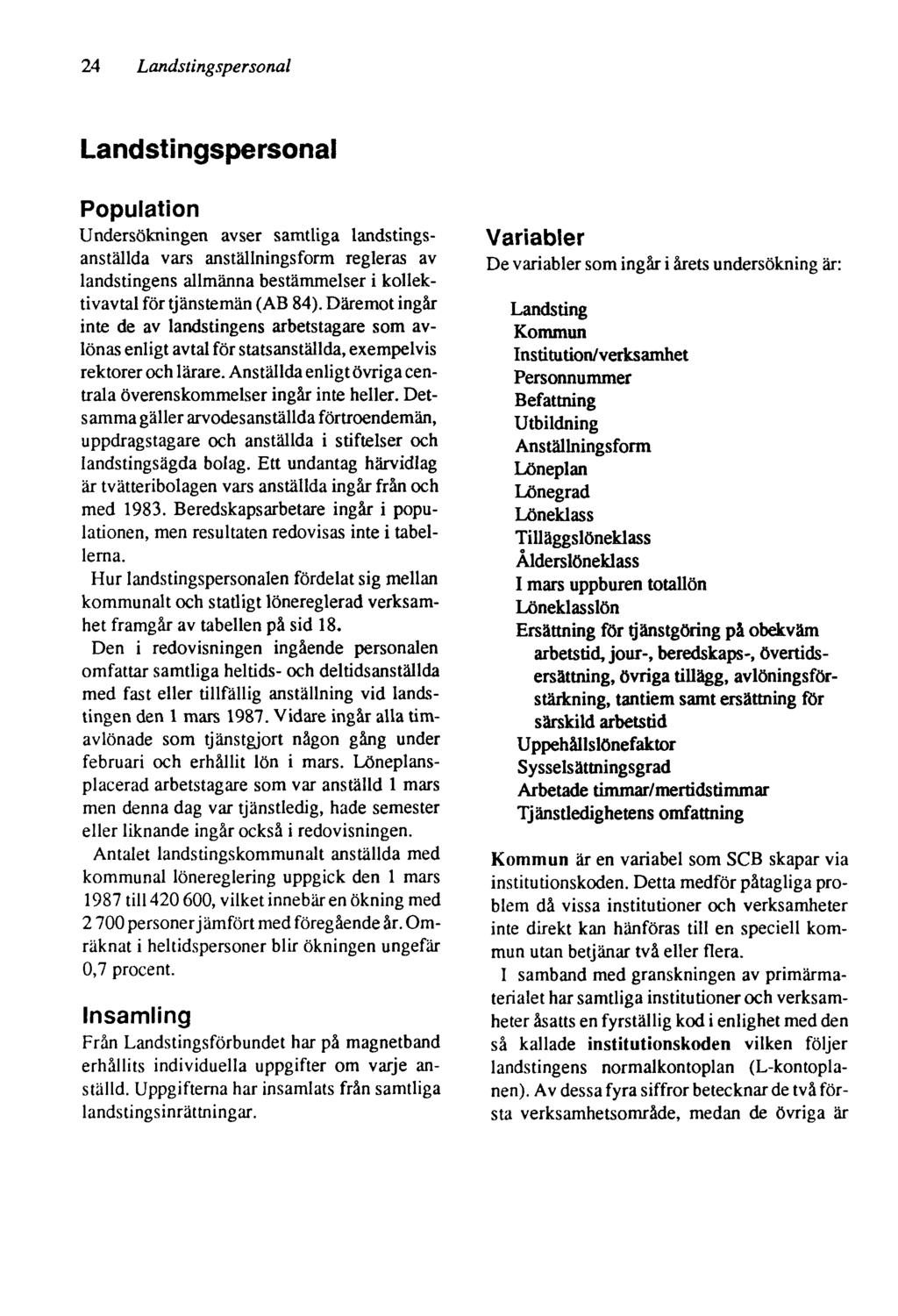 24 Landstingspersonal Landstingspersonal Population Undersökningen avser samtliga landstingsanställda vars anställningsform regleras av landstingens allmänna bestämmelser i kollektivavtal för