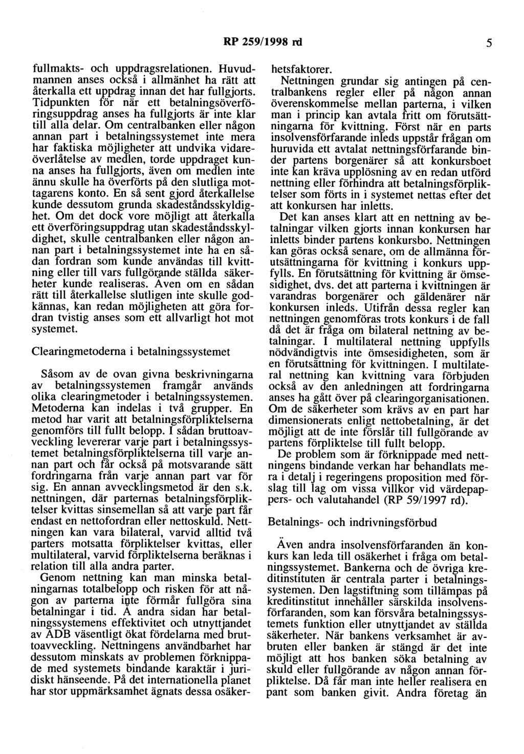 RP 259/1998 rd 5 fullmakts- och uppdragsrelationen. Huvudmannen anses också i allmänhet ha rätt att återkalla ett uppdrag innan det har fullgjorts.