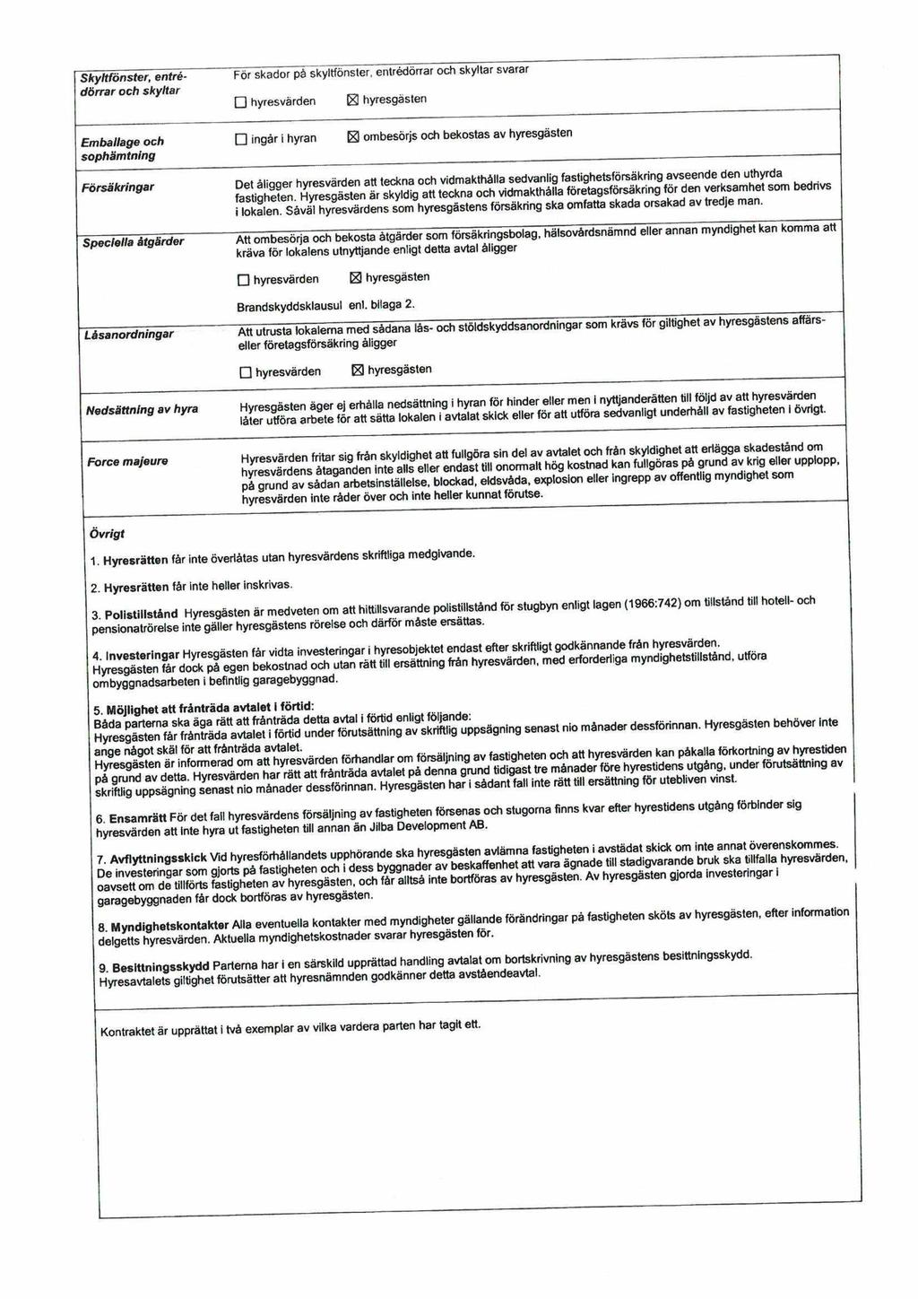 Skyltfönster, entrédörrar och skyltar För skadorpå skyltfönster, entrédorrar och skyltar svarar hyresvärden hyresgästen Emballage och sophämtning ingår i hyran E) ombesörjs och bekostas av