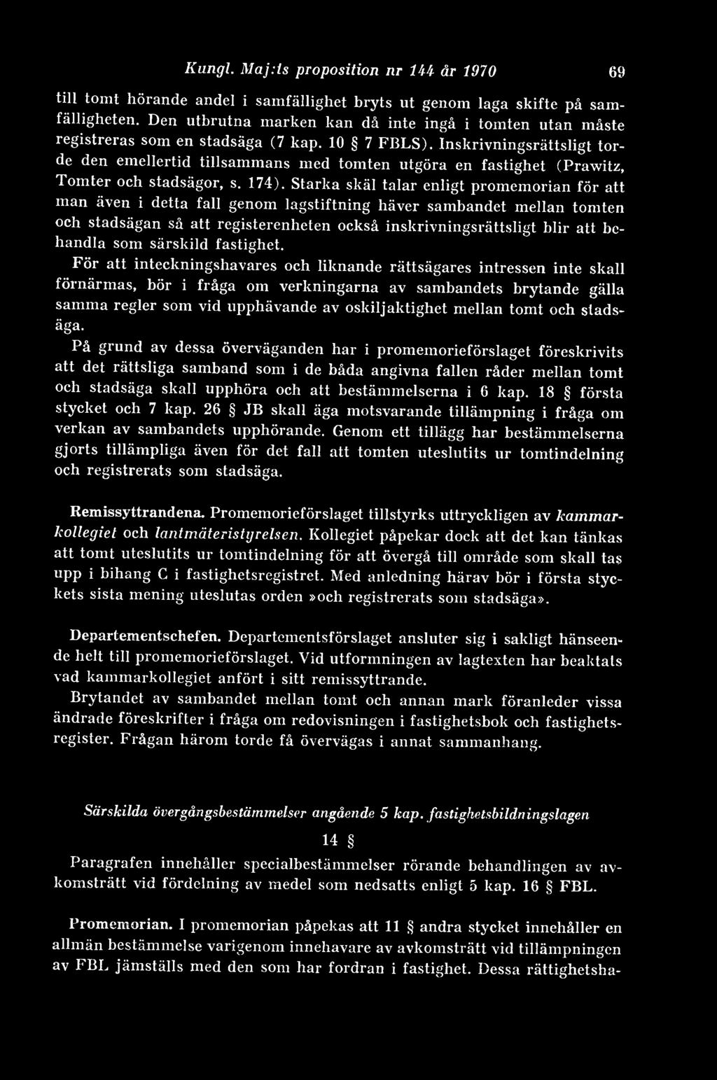 Inskrivningsrättsligt torde den emellertid tillsammans med tomten utgöra en fastighet (Prawitz, Tomter och stadsägor, s. 174).