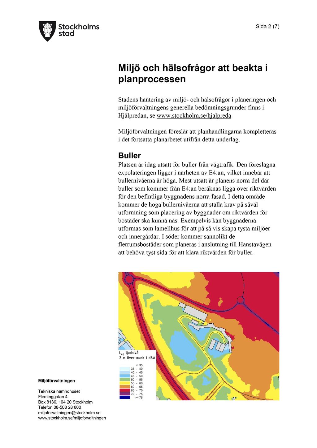 Sida 2 ( 7 ) Miljö och hälsofrågor att beakta i planprocessen Stadens hantering av miljö - och hälsofrågor i planeringen och miljöförvaltningens generella bedömningsgrunder finns i Hjälpredan, se www.