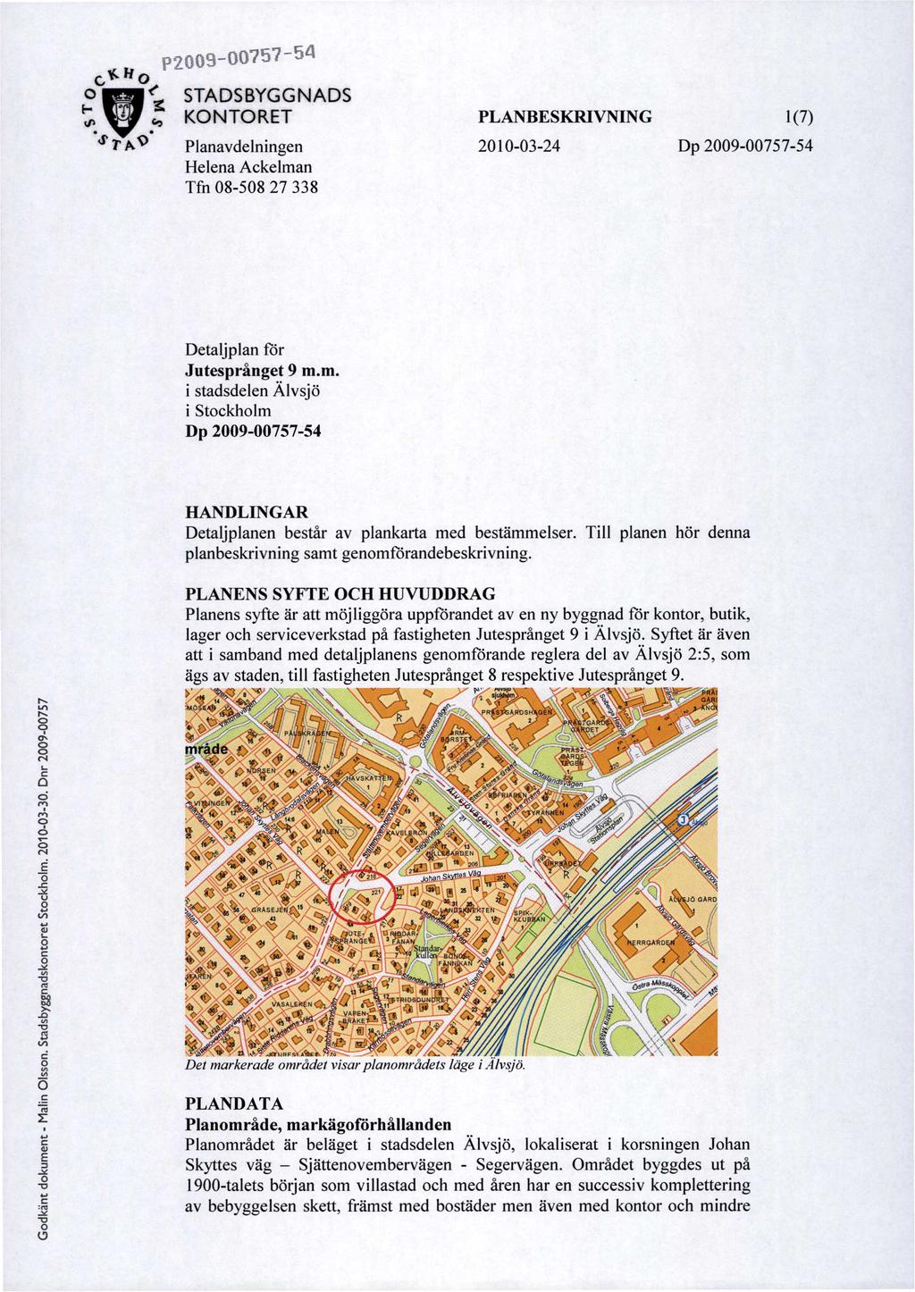 STADSBYGGNADS KONTORET PLANBESKRIVNING 1(7) Planavdelningen 20100324 Dp 54 Helena Ackelman Tfn 08508 27 338 Detaljplan för Jutesprånget 9 m.m. i stadsdelen Älvsjö i Stockholm Dp 54 HANDLINGAR Detaljplanen består av plankarta med bestämmelser.