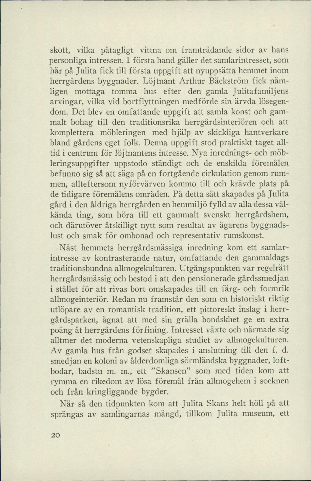 skott, vilka påtagligt vittna om framträdande sidor av hans personliga intressen.