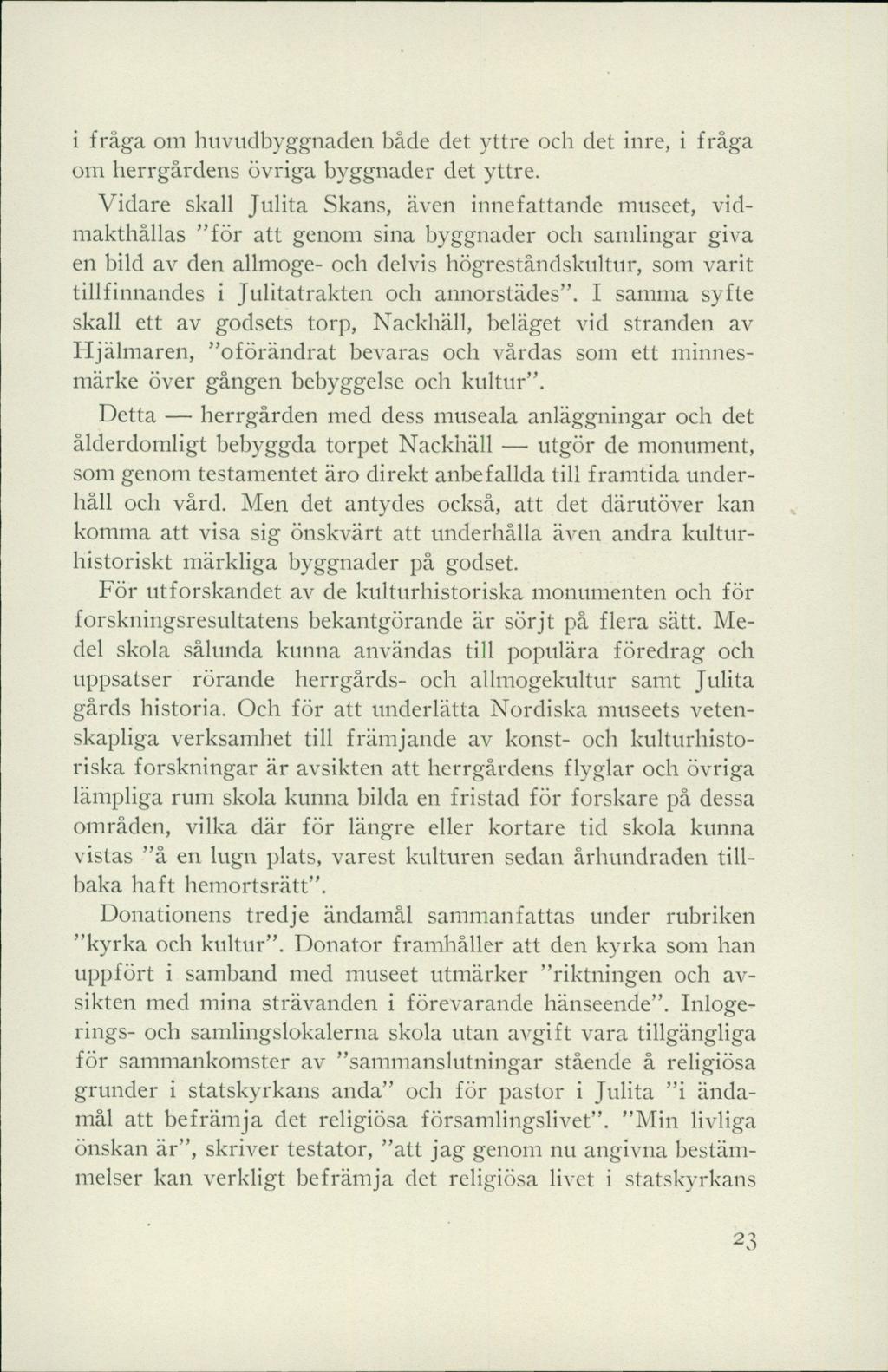 i fråga om huvudbyggnaden både det yttre och det inre, i fråga om herrgårdens övriga byggnader det yttre.
