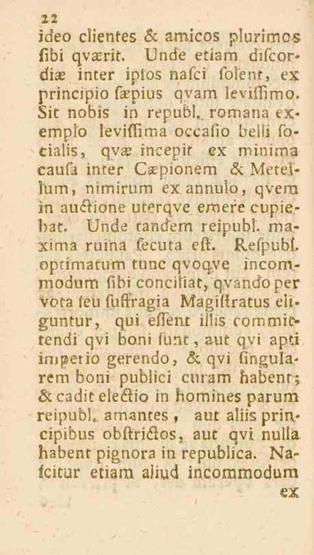 22 ideo clientes Zc amicos plurimos fibi qva^rit. Undé etiam difcordix inter iplos nafci Iblent, ex principio fepius qvam leviffirno.