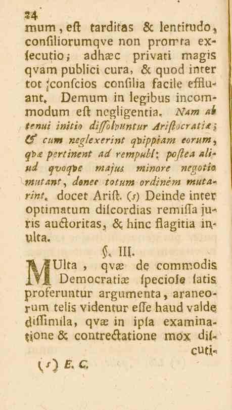 34 mum,eft tarditas 6c lentifudo, confiliorumqve non promta exjecutio,- adhasc privati magis qvam publici cura, 6c quod inter tot confilia facile effluant. Demum in legibus incommodum eft negligentia.