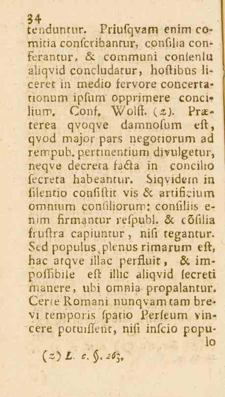 34 tenduntur. Priufqvam enim comitia confcribantur, confilia con- Ferantur, 6c colnmuni conienlu aliqvid concludatur, hoftibns liceret in medio fervore concertationum ipfum opprimere concit ljum.