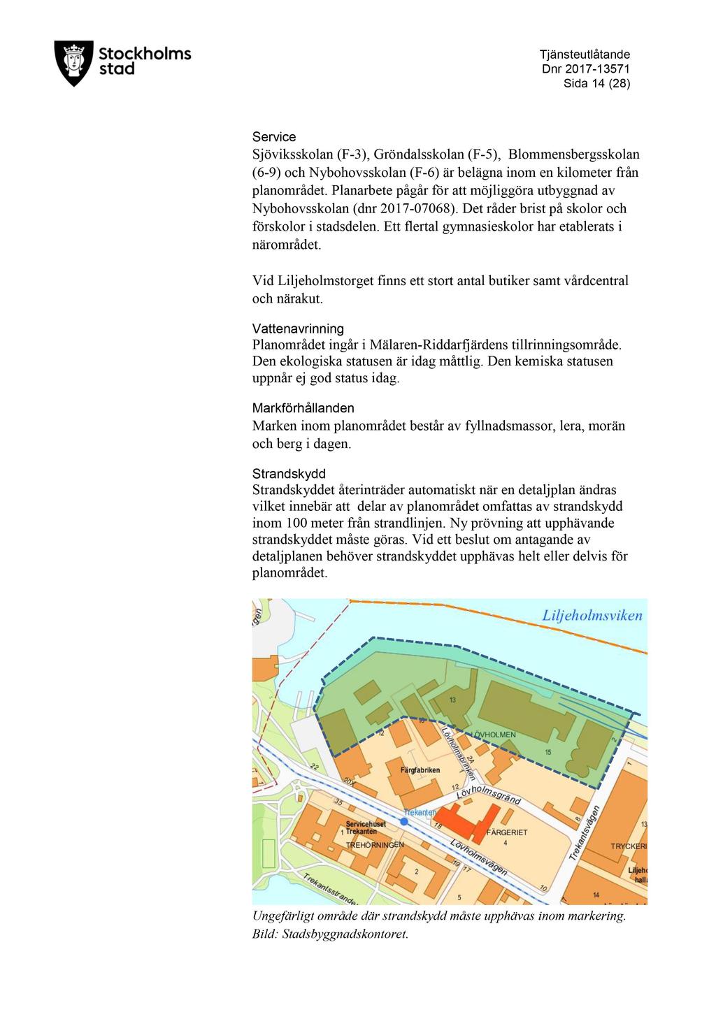 T jänsteutlåtande D nr 2017-13571 Sida 14 ( 28 ) Service Sjöviksskolan (F- 3 ), Gröndalsskolan (F- 5), Blommensbergsskolan (6-9) och Nybohovsskolan (F- 6) är belägna inom en kilometer från
