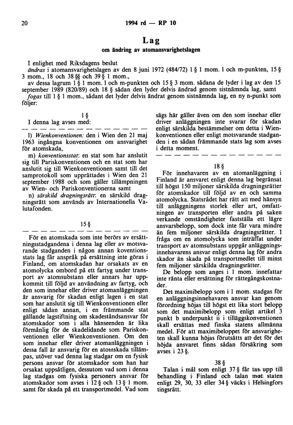 20 1994 rd - RP 10 Lag om ändring av atomansvarighetslagen I enlighet med Riksdagens beslut ändras i atomansvarighetslagen av den 8 juni 1972 (484/72) l l mom. l och m-punkten, 15 3 mom.