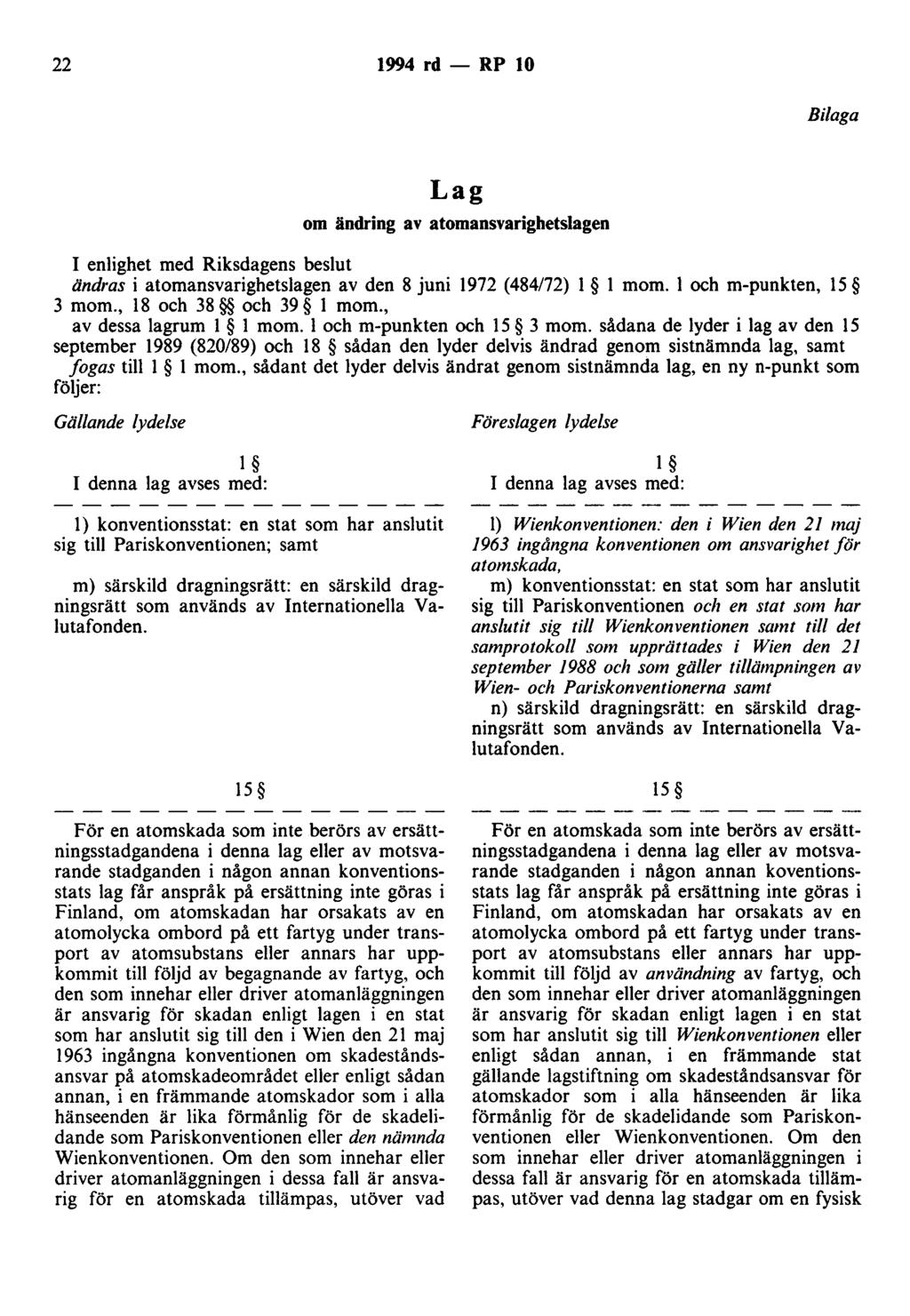 22 1994 rd - RP 10 Bilaga Lag om ändring av atomansvarighetslagen I enlighet med Riksdagens beslut ändras i atomansvarighetslagen av den 8 juni 1972 (484/72) l l mom. l och m-punkten, 15 3 mom.