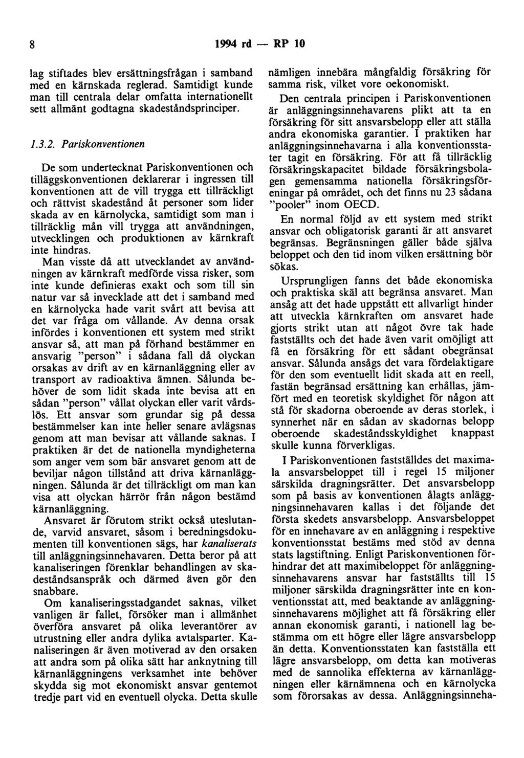 8 1994 rd - RP 10 lag stiftades blev ersättningsfrågan i samband med en kärnskada reglerad. Samtidigt kunde man till centrala delar omfatta internationellt sett allmänt godtagna skadeståndsprinciper.